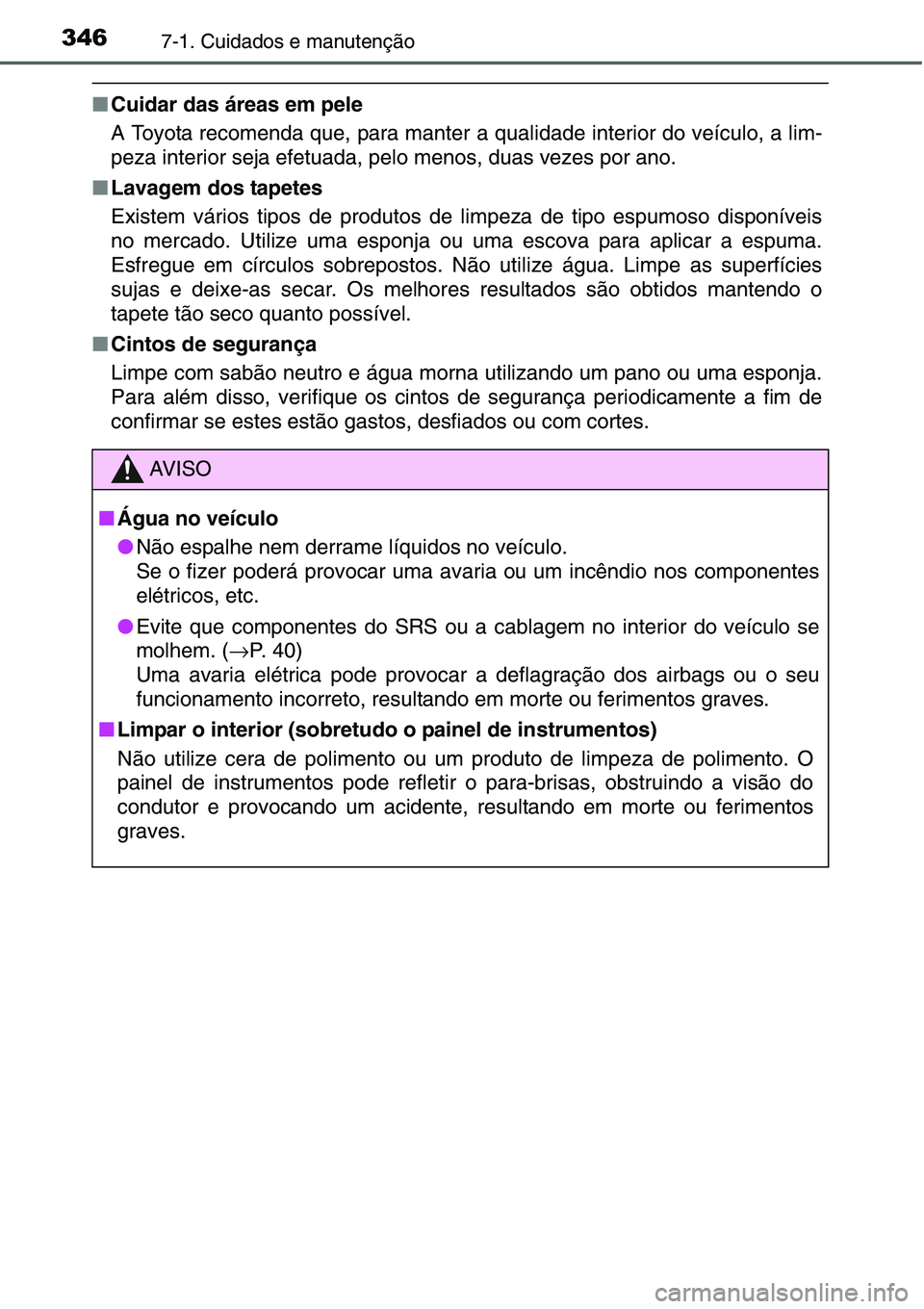 TOYOTA YARIS HATCHBACK 2015 Manual de utilização (in Portuguese) 3467-1. Cuidados e manutenção
■Cuidar das áreas em pele
A Toyota recomenda que, para manter a qualidade interior do veículo, a lim-
peza interior seja efetuada, pelo menos, duas vezes por ano.
TOYOTA YARIS HATCHBACK 2015 Manual de utilização (in Portuguese) 3467-1. Cuidados e manutenção
■Cuidar das áreas em pele
A Toyota recomenda que, para manter a qualidade interior do veículo, a lim-
peza interior seja efetuada, pelo menos, duas vezes por ano.