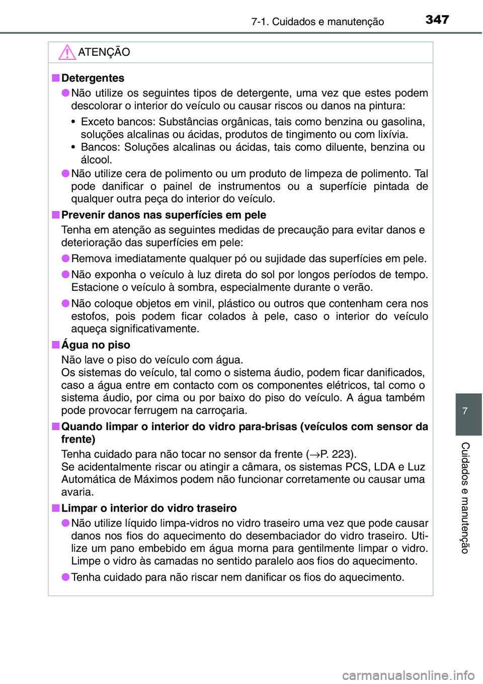 TOYOTA YARIS HATCHBACK 2015 Manual de utilização (in Portuguese) 3477-1. Cuidados e manutenção
7
Cuidados e manutenção
ATENÇÃO
■Detergentes
●Não utilize os seguintes tipos de detergente, uma vez que estes podem
descolorar o interior do veículo ou causar TOYOTA YARIS HATCHBACK 2015 Manual de utilização (in Portuguese) 3477-1. Cuidados e manutenção
7
Cuidados e manutenção
ATENÇÃO
■Detergentes
●Não utilize os seguintes tipos de detergente, uma vez que estes podem
descolorar o interior do veículo ou causar