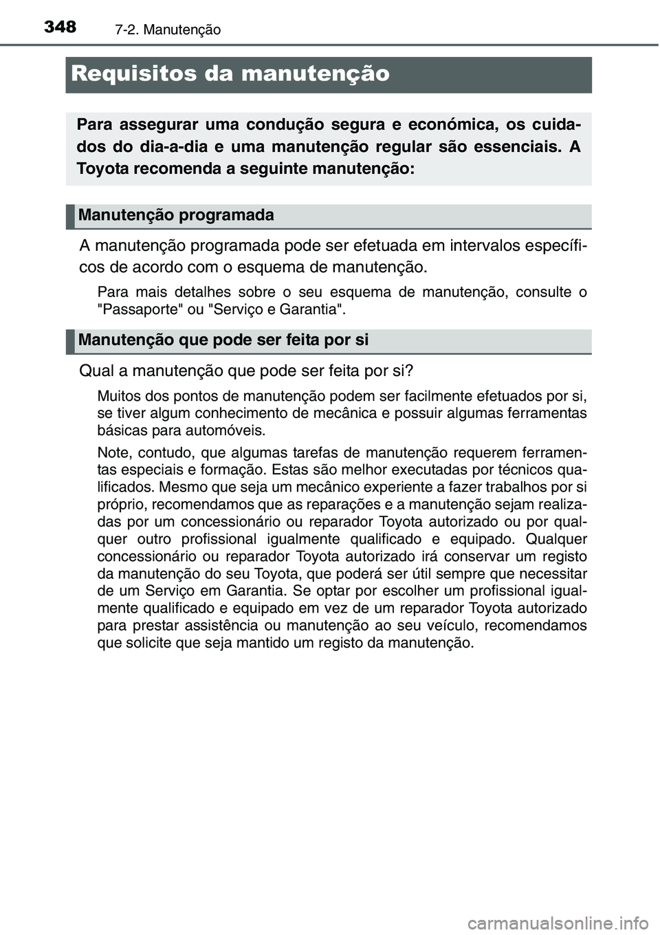 TOYOTA YARIS HATCHBACK 2015 Manual de utilização (in Portuguese) 3487-2. Manutenção
Requisitos da manutenção
A manutenção programada pode ser efetuada em intervalos específi-
cos de acordo com o esquema de manutenção.
Para mais detalhes sobre o seu esquema TOYOTA YARIS HATCHBACK 2015 Manual de utilização (in Portuguese) 3487-2. Manutenção
Requisitos da manutenção
A manutenção programada pode ser efetuada em intervalos específi-
cos de acordo com o esquema de manutenção.
Para mais detalhes sobre o seu esquema