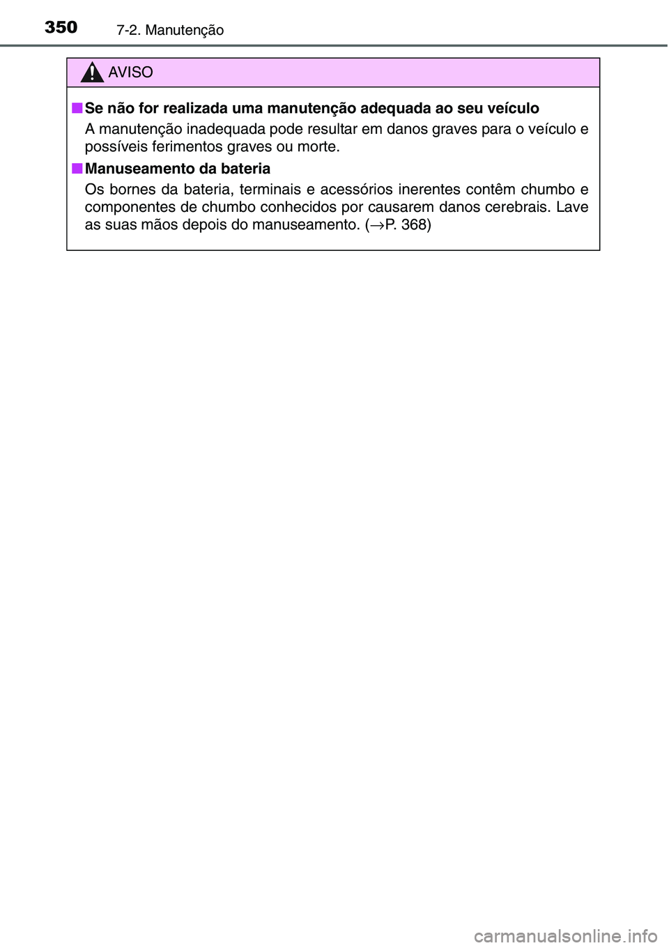 TOYOTA YARIS HATCHBACK 2015 Manual de utilização (in Portuguese) 3507-2. Manutenção
AV I S O
■Se não for realizada uma manutenção adequada ao seu veículo
A manutenção inadequada pode resultar em danos graves para o veículo e
possíveis ferimentos graves TOYOTA YARIS HATCHBACK 2015 Manual de utilização (in Portuguese) 3507-2. Manutenção
AV I S O
■Se não for realizada uma manutenção adequada ao seu veículo
A manutenção inadequada pode resultar em danos graves para o veículo e
possíveis ferimentos graves