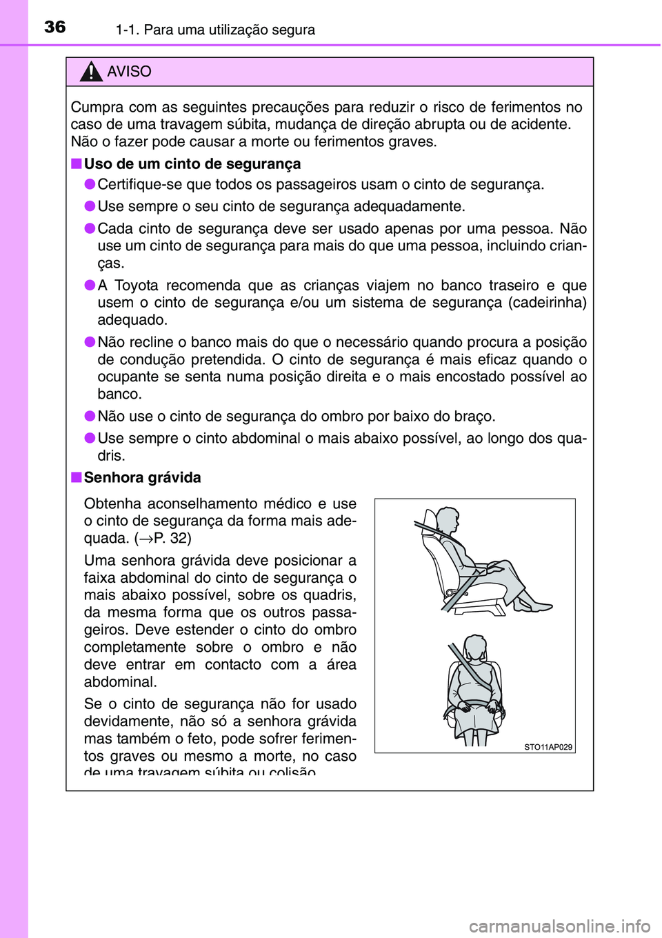 TOYOTA YARIS HATCHBACK 2015 Manual de utilização (in Portuguese) 361-1. Para uma utilização segura
AV I S O
Cumpra com as seguintes precauções para reduzir o risco de ferimentos no
caso de uma travagem súbita, mudança de direção abrupta ou de acidente.
Não TOYOTA YARIS HATCHBACK 2015 Manual de utilização (in Portuguese) 361-1. Para uma utilização segura
AV I S O
Cumpra com as seguintes precauções para reduzir o risco de ferimentos no
caso de uma travagem súbita, mudança de direção abrupta ou de acidente.
Não