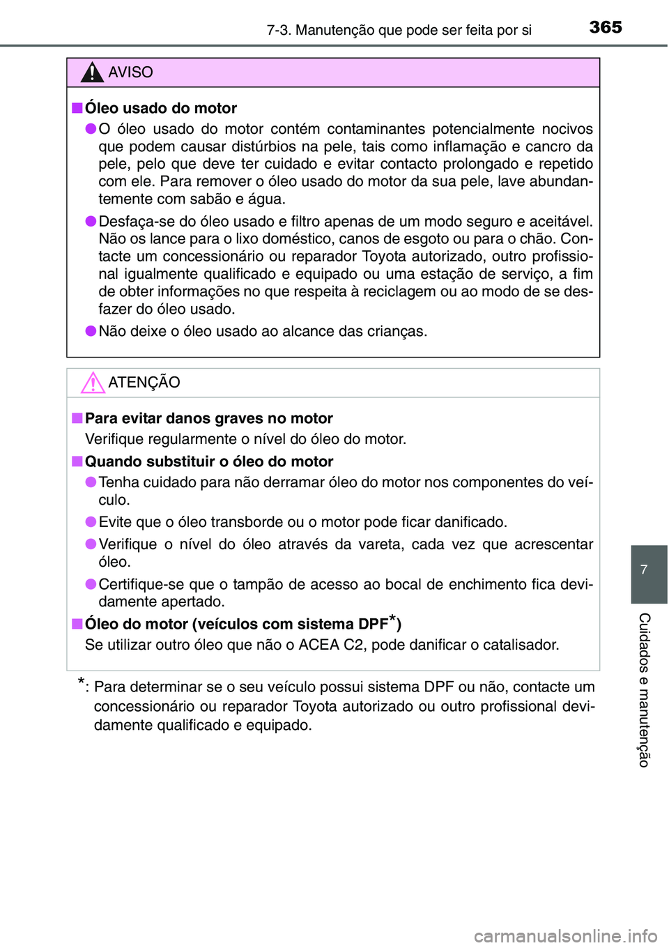 TOYOTA YARIS HATCHBACK 2015 Manual de utilização (in Portuguese) 3657-3. Manutenção que pode ser feita por si
7
Cuidados e manutenção
*: Para determinar se o seu veículo possui sistema DPF ou não, contacte um
concessionário ou reparador Toyota autorizado ou TOYOTA YARIS HATCHBACK 2015 Manual de utilização (in Portuguese) 3657-3. Manutenção que pode ser feita por si
7
Cuidados e manutenção
*: Para determinar se o seu veículo possui sistema DPF ou não, contacte um
concessionário ou reparador Toyota autorizado ou