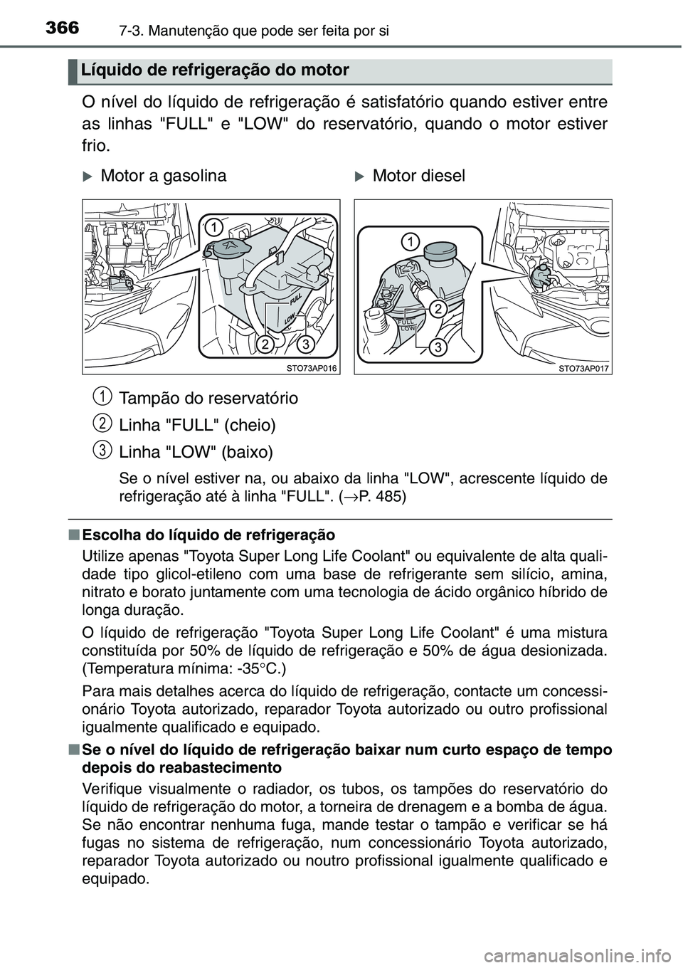 TOYOTA YARIS HATCHBACK 2015 Manual de utilização (in Portuguese) 3667-3. Manutenção que pode ser feita por si
O nível do líquido de refrigeração é satisfatório quando estiver entre
as linhas "FULL" e "LOW" do reservatório, quando o motor es TOYOTA YARIS HATCHBACK 2015 Manual de utilização (in Portuguese) 3667-3. Manutenção que pode ser feita por si
O nível do líquido de refrigeração é satisfatório quando estiver entre
as linhas "FULL" e "LOW" do reservatório, quando o motor es