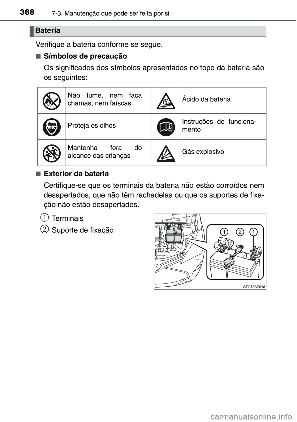 TOYOTA YARIS HATCHBACK 2015 Manual de utilização (in Portuguese) 3687-3. Manutenção que pode ser feita por si
Verifique a bateria conforme se segue.
■Símbolos de precaução
Os significados dos símbolos apresentados no topo da bateria são
os seguintes:
■Ex TOYOTA YARIS HATCHBACK 2015 Manual de utilização (in Portuguese) 3687-3. Manutenção que pode ser feita por si
Verifique a bateria conforme se segue.
■Símbolos de precaução
Os significados dos símbolos apresentados no topo da bateria são
os seguintes:
■Ex