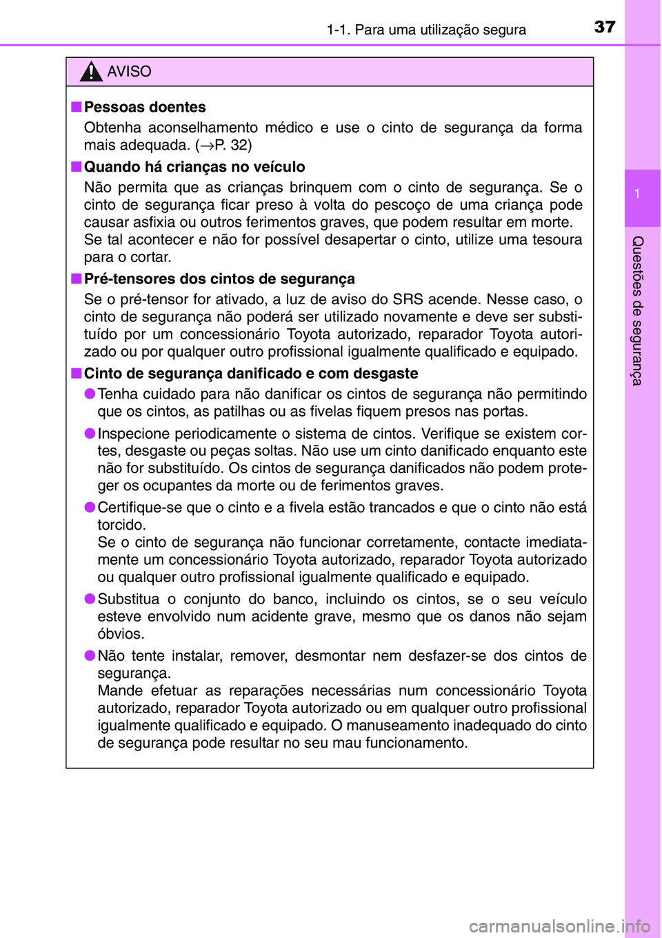TOYOTA YARIS HATCHBACK 2015 Manual de utilização (in Portuguese) 371-1. Para uma utilização segura
1
Questões de segurança
AV I S O
■Pessoas doentes
Obtenha aconselhamento médico e use o cinto de segurança da forma
mais adequada. (→P. 3 2 )
■Quando há TOYOTA YARIS HATCHBACK 2015 Manual de utilização (in Portuguese) 371-1. Para uma utilização segura
1
Questões de segurança
AV I S O
■Pessoas doentes
Obtenha aconselhamento médico e use o cinto de segurança da forma
mais adequada. (→P. 3 2 )
■Quando há