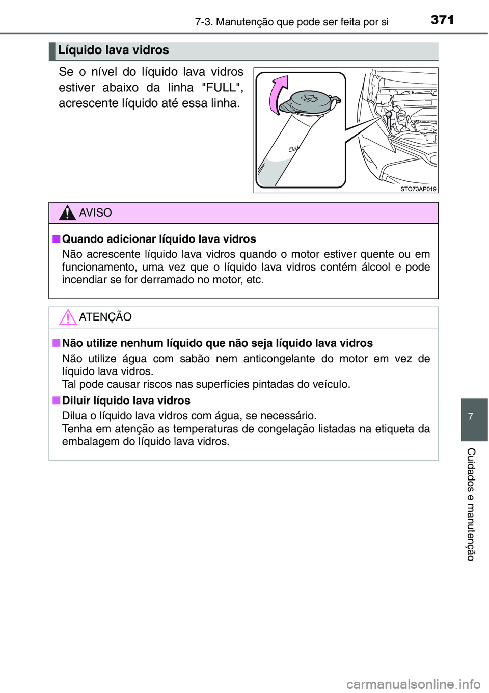 TOYOTA YARIS HATCHBACK 2015 Manual de utilização (in Portuguese) 3717-3. Manutenção que pode ser feita por si
7
Cuidados e manutenção
Se o nível do líquido lava vidros
estiver abaixo da linha "FULL",
acrescente líquido até essa linha.
Líquido lava TOYOTA YARIS HATCHBACK 2015 Manual de utilização (in Portuguese) 3717-3. Manutenção que pode ser feita por si
7
Cuidados e manutenção
Se o nível do líquido lava vidros
estiver abaixo da linha "FULL",
acrescente líquido até essa linha.
Líquido lava