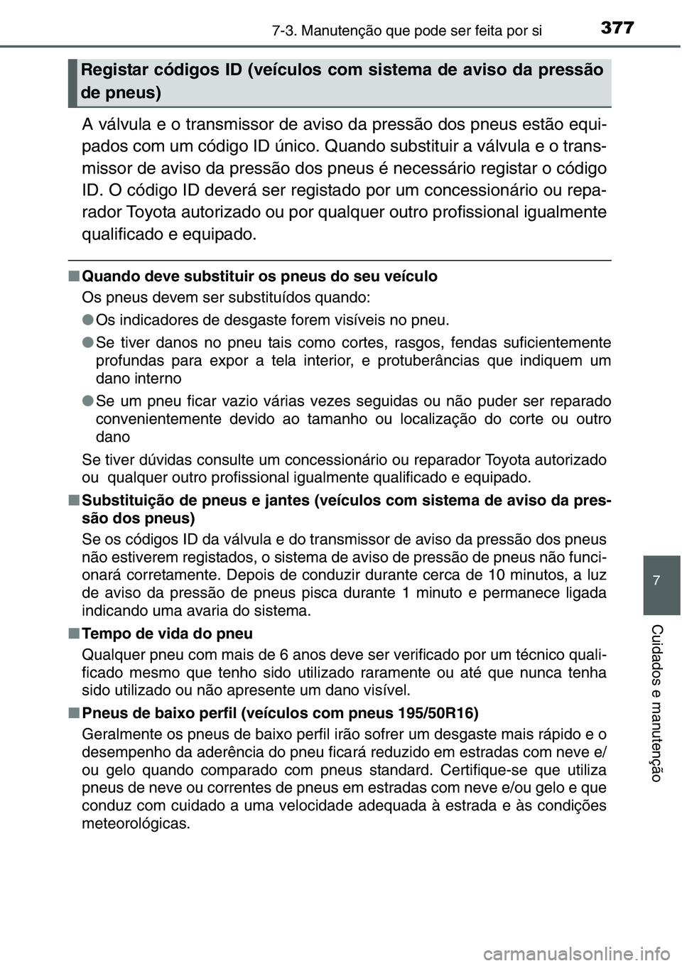 TOYOTA YARIS HATCHBACK 2015 Manual de utilização (in Portuguese) 3777-3. Manutenção que pode ser feita por si
7
Cuidados e manutenção
A válvula e o transmissor de aviso da pressão dos pneus estão equi-
pados com um código ID único. Quando substituir a vál TOYOTA YARIS HATCHBACK 2015 Manual de utilização (in Portuguese) 3777-3. Manutenção que pode ser feita por si
7
Cuidados e manutenção
A válvula e o transmissor de aviso da pressão dos pneus estão equi-
pados com um código ID único. Quando substituir a vál