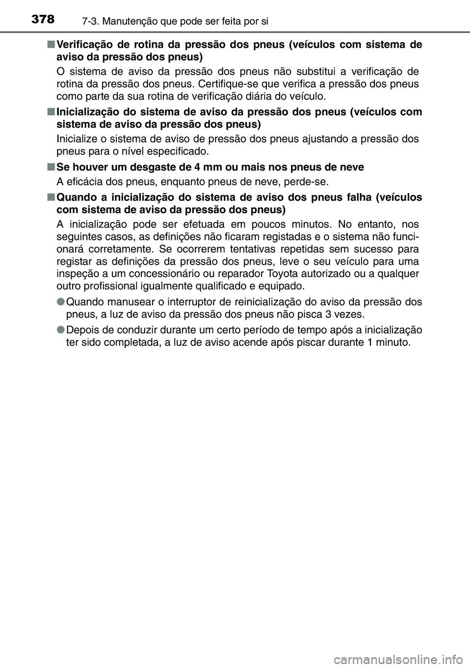 TOYOTA YARIS HATCHBACK 2015 Manual de utilização (in Portuguese) 3787-3. Manutenção que pode ser feita por si
■Verificação de rotina da pressão dos pneus (veículos com sistema de
aviso da pressão dos pneus)
O sistema de aviso da pressão dos pneus não sub TOYOTA YARIS HATCHBACK 2015 Manual de utilização (in Portuguese) 3787-3. Manutenção que pode ser feita por si
■Verificação de rotina da pressão dos pneus (veículos com sistema de
aviso da pressão dos pneus)
O sistema de aviso da pressão dos pneus não sub