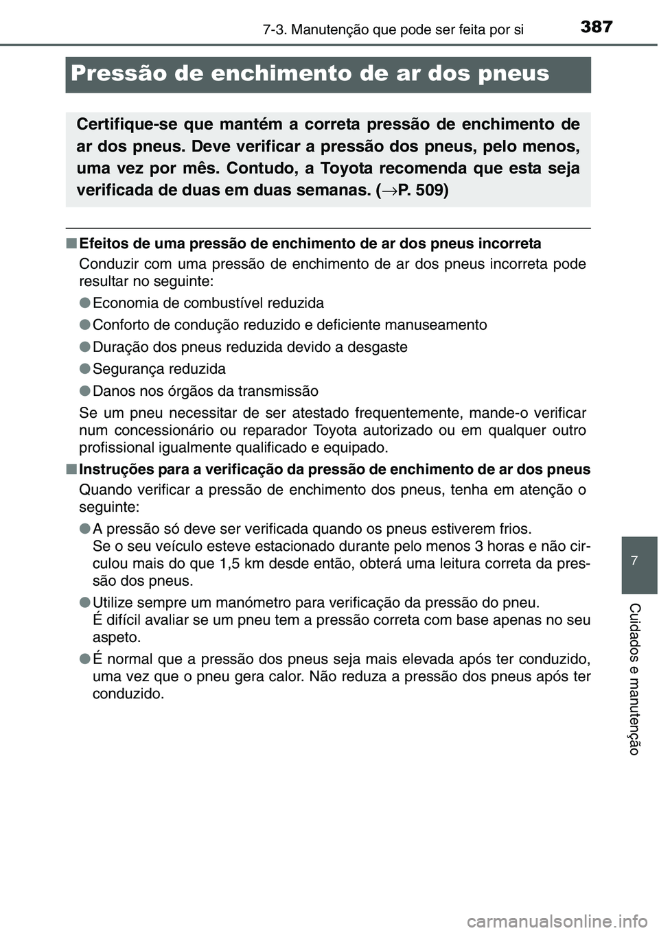 TOYOTA YARIS HATCHBACK 2015  Manual de utilização (in Portuguese) 3877-3. Manutenção que pode ser feita por si
7
Cuidados e manutenção
Pressão de enchimento de ar dos pneus
■Efeitos de uma pressão de enchimento de ar dos pneus incorreta
Conduzir com uma pres