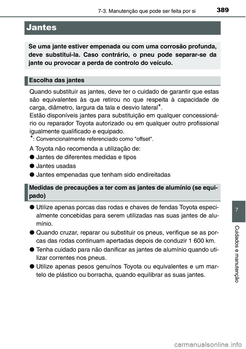 TOYOTA YARIS HATCHBACK 2015  Manual de utilização (in Portuguese) 3897-3. Manutenção que pode ser feita por si
7
Cuidados e manutenção
Jantes
Quando substituir as jantes, deve ter o cuidado de garantir que estas
são equivalentes às que retirou no que respeita 