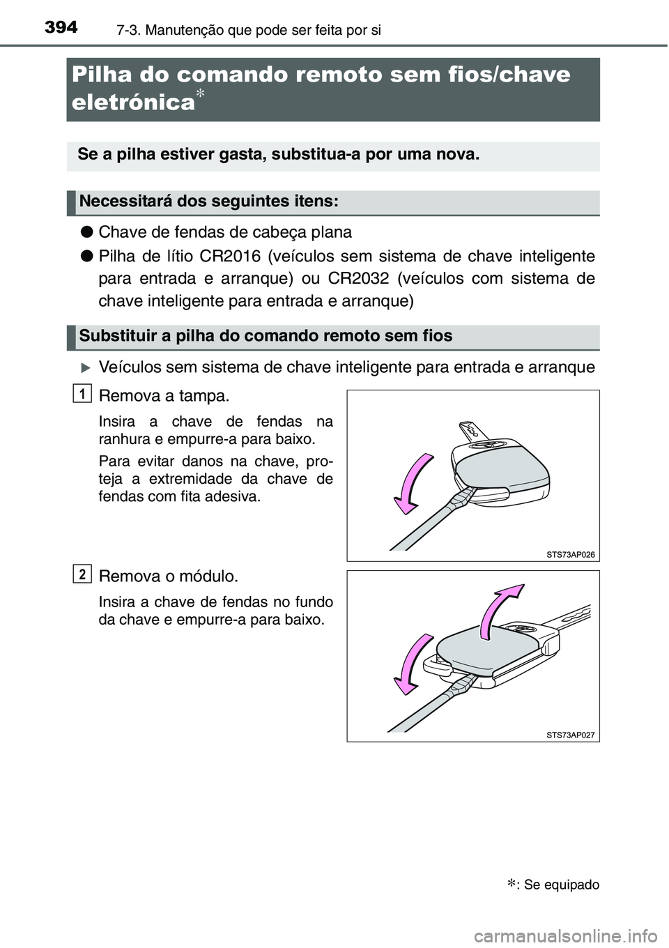TOYOTA YARIS HATCHBACK 2015 Manual de utilização (in Portuguese) 3947-3. Manutenção que pode ser feita por si
Pilha do comando remoto sem fios/chave
eletrónica
∗
●Chave de fendas de cabeça plana
●Pilha de lítio CR2016 (veículos sem sistema de chave int TOYOTA YARIS HATCHBACK 2015 Manual de utilização (in Portuguese) 3947-3. Manutenção que pode ser feita por si
Pilha do comando remoto sem fios/chave
eletrónica
∗
●Chave de fendas de cabeça plana
●Pilha de lítio CR2016 (veículos sem sistema de chave int