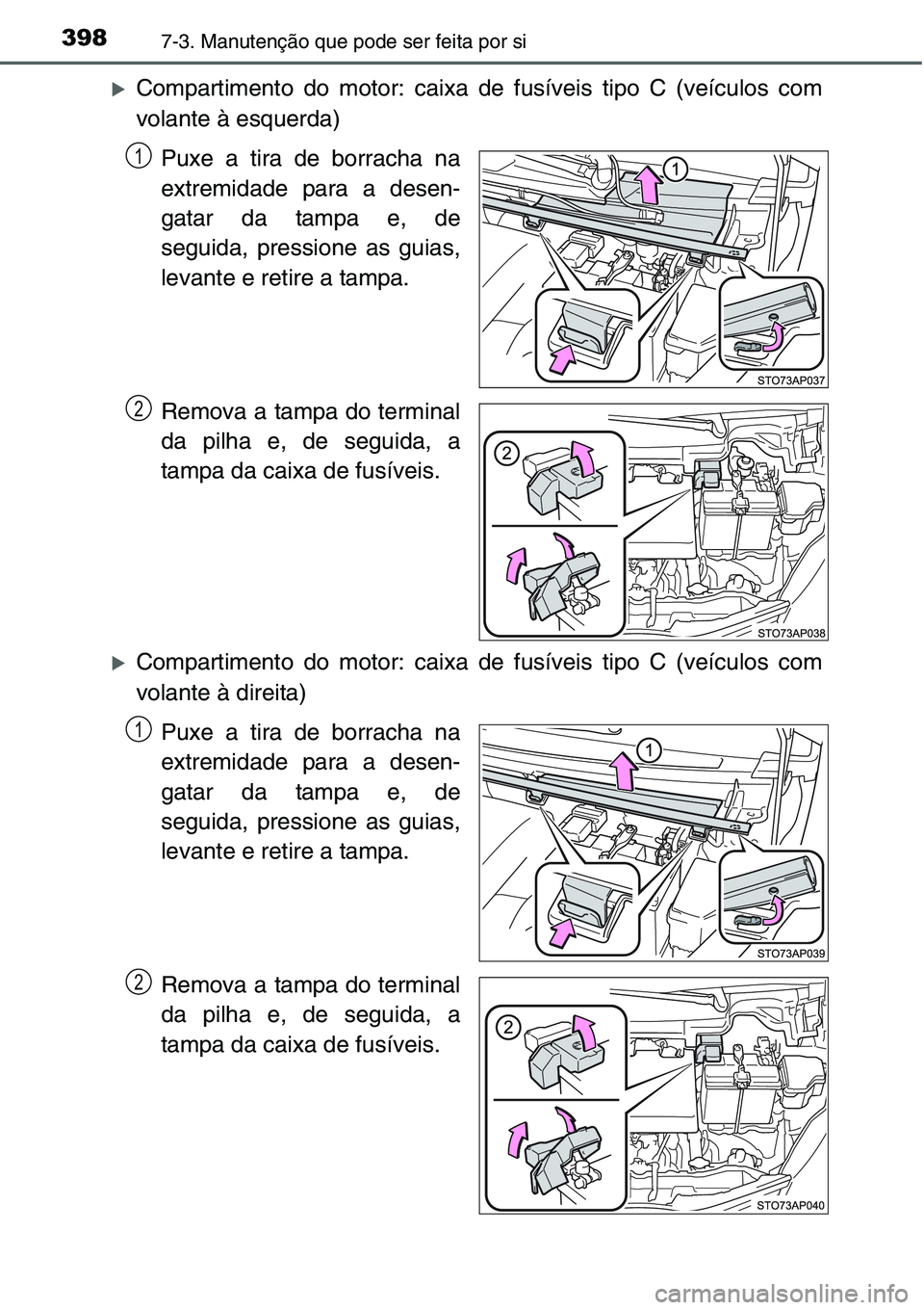 TOYOTA YARIS HATCHBACK 2015  Manual de utilização (in Portuguese) 3987-3. Manutenção que pode ser feita por si
�XCompartimento do motor: caixa de fusíveis tipo C (veículos com
volante à esquerda)
Puxe a tira de borracha na
extremidade para a desen-
gatar da tam