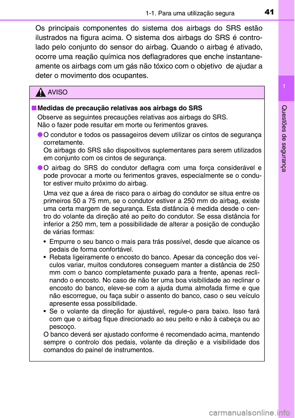 TOYOTA YARIS HATCHBACK 2015  Manual de utilização (in Portuguese) 411-1. Para uma utilização segura
1
Questões de segurança
Os principais componentes do sistema dos airbags do SRS estão
ilustrados na figura acima. O sistema dos airbags do SRS é contro-
lado pe