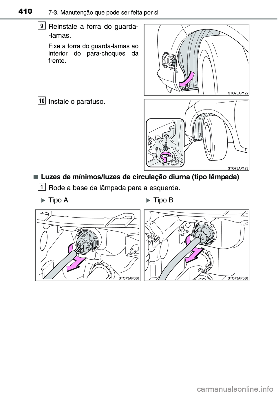 TOYOTA YARIS HATCHBACK 2015  Manual de utilização (in Portuguese) 4107-3. Manutenção que pode ser feita por si
Reinstale a forra do guarda-
-lamas.
Fixe a forra do guarda-lamas ao
interior do para-choques da
frente.
Instale o parafuso.
■Luzes de mínimos/luzes d