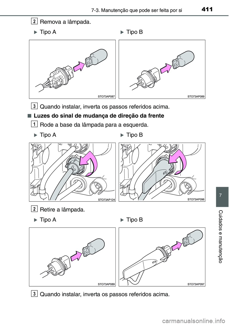 TOYOTA YARIS HATCHBACK 2015  Manual de utilização (in Portuguese) 4117-3. Manutenção que pode ser feita por si
7
Cuidados e manutenção
Remova a lâmpada.
Quando instalar, inverta os passos referidos acima.
■Luzes do sinal de mudança de direção da frente
Rod