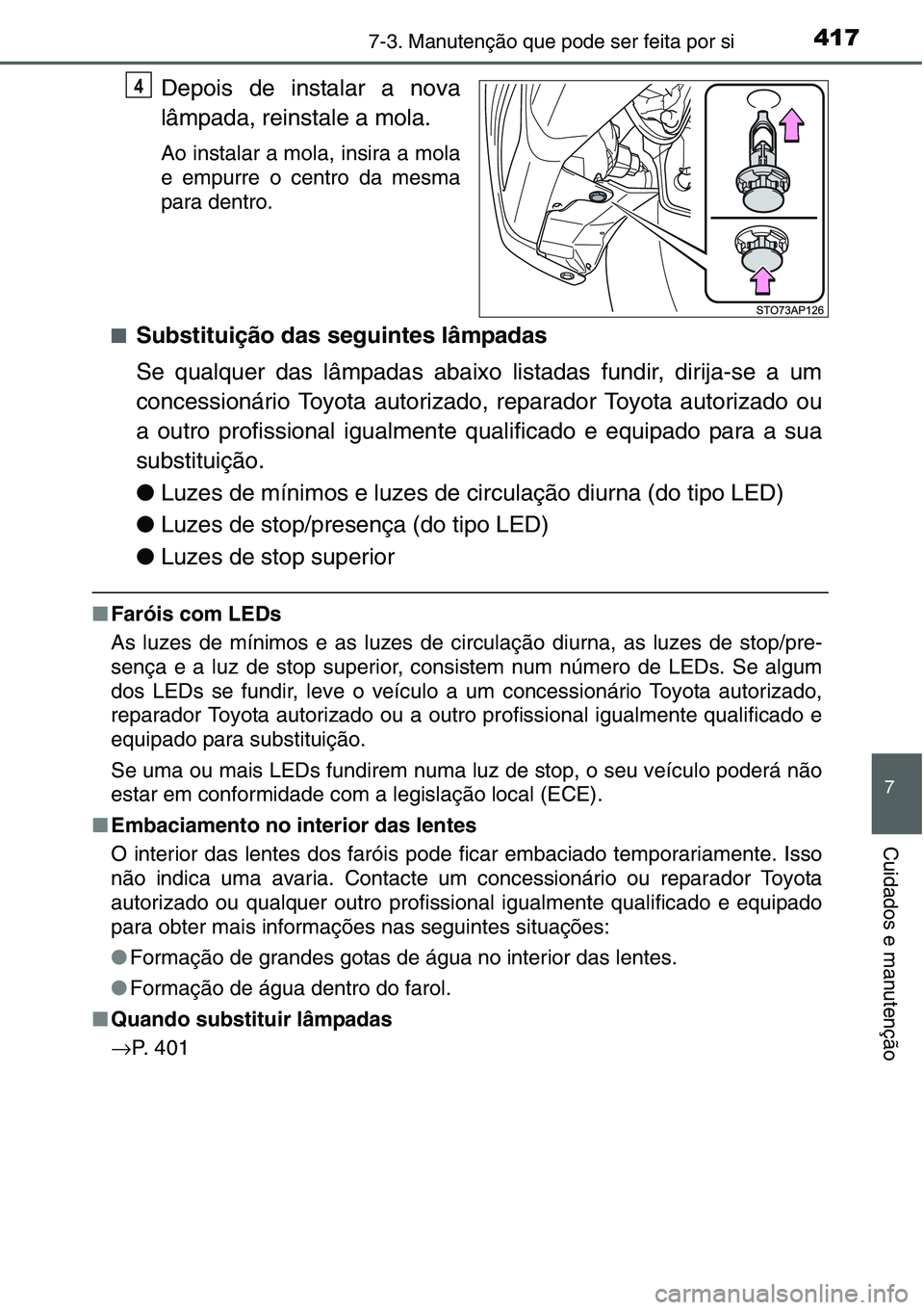 TOYOTA YARIS HATCHBACK 2015 Manual de utilização (in Portuguese) 4177-3. Manutenção que pode ser feita por si
7
Cuidados e manutenção
Depois de instalar a nova
lâmpada, reinstale a mola.
Ao instalar a mola, insira a mola
e empurre o centro da mesma
para dentro TOYOTA YARIS HATCHBACK 2015 Manual de utilização (in Portuguese) 4177-3. Manutenção que pode ser feita por si
7
Cuidados e manutenção
Depois de instalar a nova
lâmpada, reinstale a mola.
Ao instalar a mola, insira a mola
e empurre o centro da mesma
para dentro