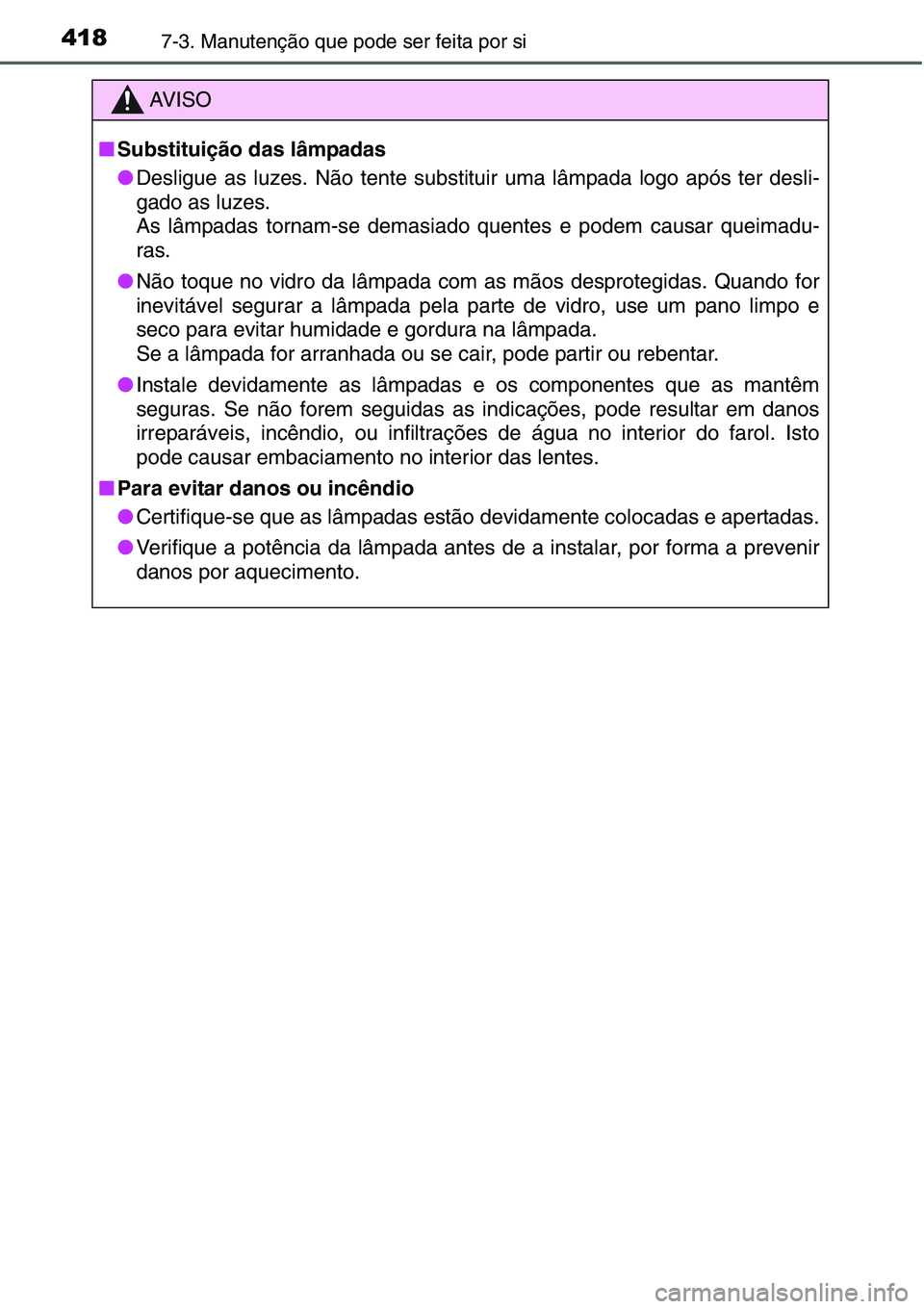 TOYOTA YARIS HATCHBACK 2015  Manual de utilização (in Portuguese) 4187-3. Manutenção que pode ser feita por si
AV I S O
■Substituição das lâmpadas
●Desligue as luzes. Não tente substituir uma lâmpada logo após ter desli-
gado as luzes.
As lâmpadas torna