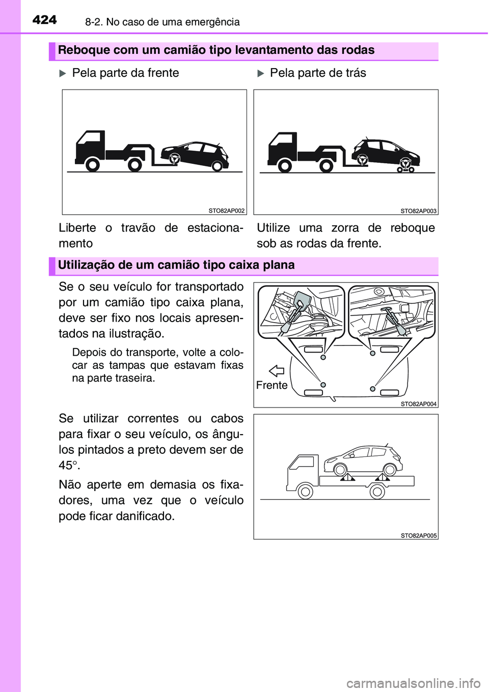TOYOTA YARIS HATCHBACK 2015 Manual de utilização (in Portuguese) 4248-2. No caso de uma emergência
Se o seu veículo for transportado
por um camião tipo caixa plana,
deve ser fixo nos locais apresen-
tados na ilustração.
Depois do transporte, volte a colo-
car TOYOTA YARIS HATCHBACK 2015 Manual de utilização (in Portuguese) 4248-2. No caso de uma emergência
Se o seu veículo for transportado
por um camião tipo caixa plana,
deve ser fixo nos locais apresen-
tados na ilustração.
Depois do transporte, volte a colo-
car