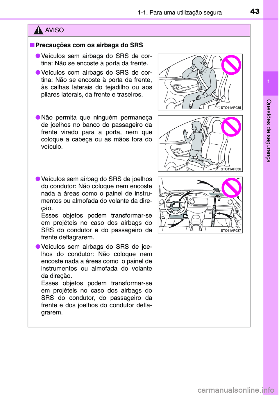 TOYOTA YARIS HATCHBACK 2015 Manual de utilização (in Portuguese) 431-1. Para uma utilização segura
1
Questões de segurança
AV I S O
■Precauções com os airbags do SRS
●Veículos sem airbags do SRS de cor-
tina: Não se encoste à porta da frente.
●Veícu TOYOTA YARIS HATCHBACK 2015 Manual de utilização (in Portuguese) 431-1. Para uma utilização segura
1
Questões de segurança
AV I S O
■Precauções com os airbags do SRS
●Veículos sem airbags do SRS de cor-
tina: Não se encoste à porta da frente.
●Veícu