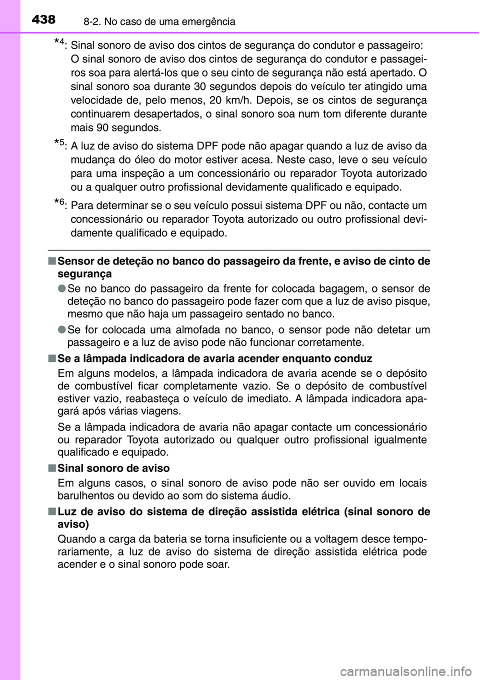 TOYOTA YARIS HATCHBACK 2015 Manual de utilização (in Portuguese) 4388-2. No caso de uma emergência
*4: Sinal sonoro de aviso dos cintos de segurança do condutor e passageiro:
O sinal sonoro de aviso dos cintos de segurança do condutor e passagei-
ros soa para al TOYOTA YARIS HATCHBACK 2015 Manual de utilização (in Portuguese) 4388-2. No caso de uma emergência
*4: Sinal sonoro de aviso dos cintos de segurança do condutor e passageiro:
O sinal sonoro de aviso dos cintos de segurança do condutor e passagei-
ros soa para al