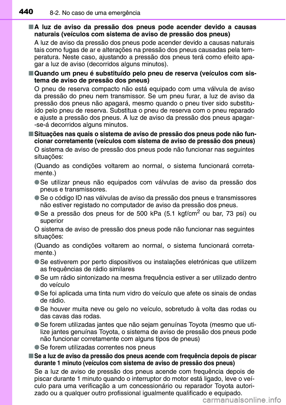 TOYOTA YARIS HATCHBACK 2015 Manual de utilização (in Portuguese) 4408-2. No caso de uma emergência
■A luz de aviso da pressão dos pneus pode acender devido a causas
naturais (veículos com sistema de aviso de pressão dos pneus)
A luz de aviso da pressão dos p TOYOTA YARIS HATCHBACK 2015 Manual de utilização (in Portuguese) 4408-2. No caso de uma emergência
■A luz de aviso da pressão dos pneus pode acender devido a causas
naturais (veículos com sistema de aviso de pressão dos pneus)
A luz de aviso da pressão dos p