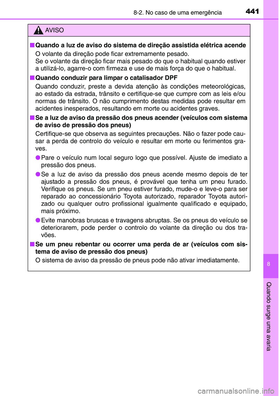 TOYOTA YARIS HATCHBACK 2015 Manual de utilização (in Portuguese) 4418-2. No caso de uma emergência
8
Quando surge uma avaria
AV I S O
■Quando a luz de aviso do sistema de direção assistida elétrica acende
O volante da direção pode ficar extremamente pesado. TOYOTA YARIS HATCHBACK 2015 Manual de utilização (in Portuguese) 4418-2. No caso de uma emergência
8
Quando surge uma avaria
AV I S O
■Quando a luz de aviso do sistema de direção assistida elétrica acende
O volante da direção pode ficar extremamente pesado.