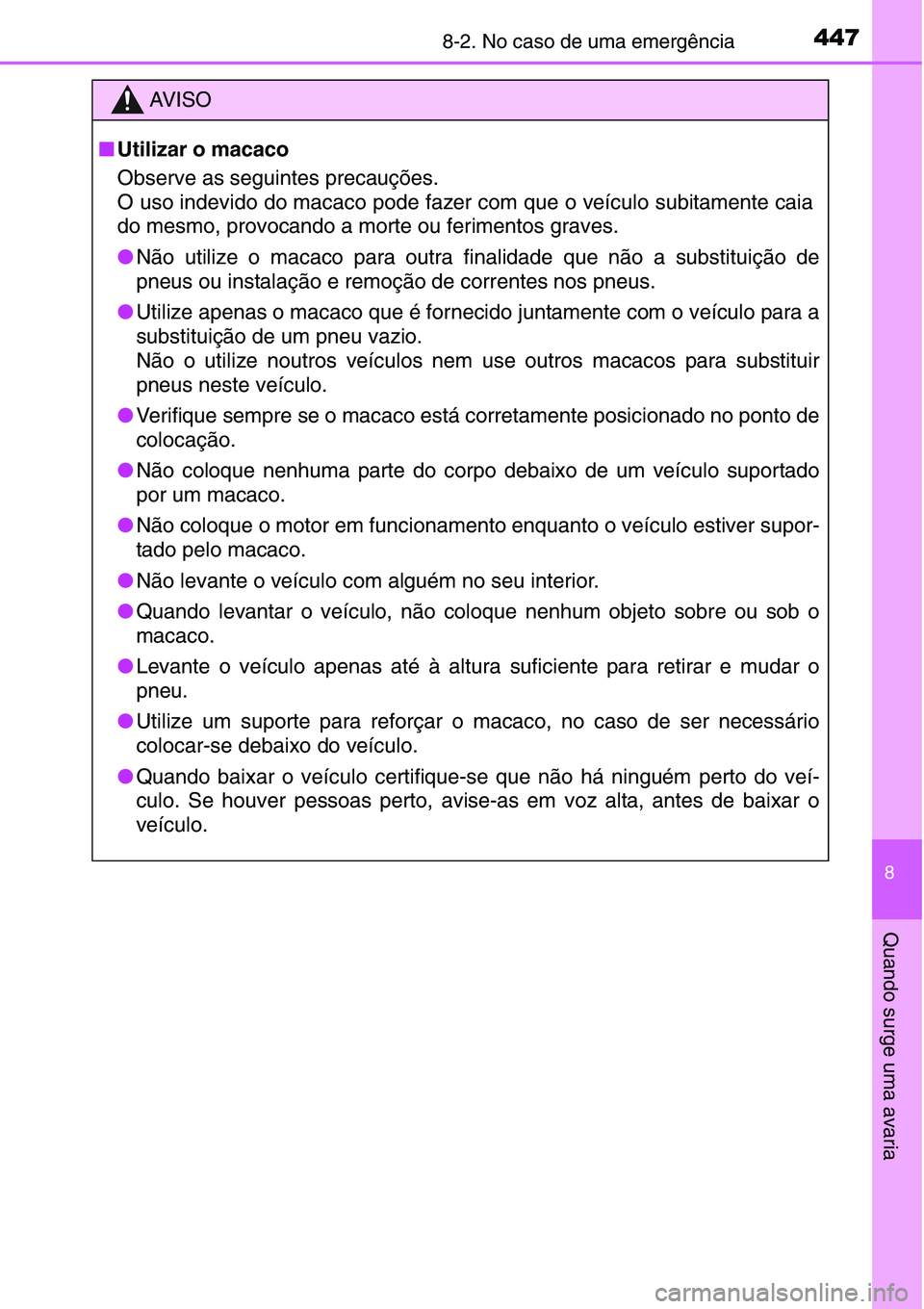 TOYOTA YARIS HATCHBACK 2015 Manual de utilização (in Portuguese) 4478-2. No caso de uma emergência
8
Quando surge uma avaria
AV I S O
■Utilizar o macaco
Observe as seguintes precauções.
O uso indevido do macaco pode fazer com que o veículo subitamente caia
do TOYOTA YARIS HATCHBACK 2015 Manual de utilização (in Portuguese) 4478-2. No caso de uma emergência
8
Quando surge uma avaria
AV I S O
■Utilizar o macaco
Observe as seguintes precauções.
O uso indevido do macaco pode fazer com que o veículo subitamente caia
do