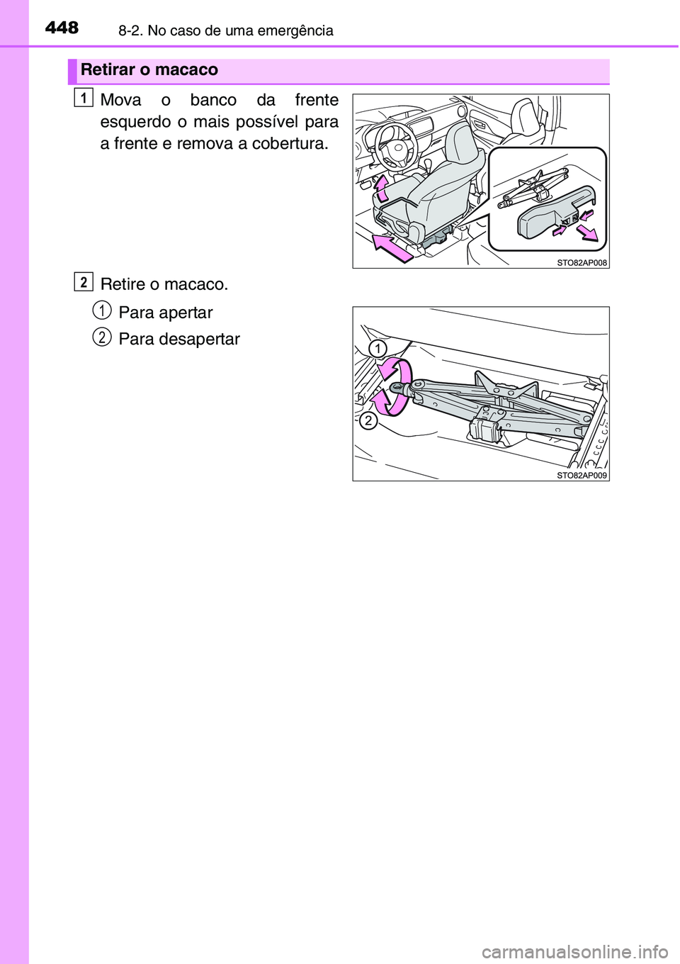 TOYOTA YARIS HATCHBACK 2015 Manual de utilização (in Portuguese) 4488-2. No caso de uma emergência
Mova o banco da frente
esquerdo o mais possível para
a frente e remova a cobertura.
Retire o macaco.
Para apertar
Para desapertar
Retirar o macaco
1
2
1
2 TOYOTA YARIS HATCHBACK 2015 Manual de utilização (in Portuguese) 4488-2. No caso de uma emergência
Mova o banco da frente
esquerdo o mais possível para
a frente e remova a cobertura.
Retire o macaco.
Para apertar
Para desapertar
Retirar o macaco
1
2
1
2