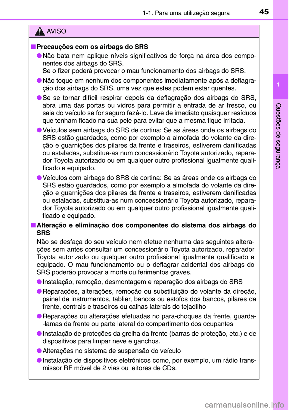 TOYOTA YARIS HATCHBACK 2015 Manual de utilização (in Portuguese) 451-1. Para uma utilização segura
1
Questões de segurança
AV I S O
■Precauções com os airbags do SRS
●Não bata nem aplique níveis significativos de força na área dos compo-
nentes dos ai TOYOTA YARIS HATCHBACK 2015 Manual de utilização (in Portuguese) 451-1. Para uma utilização segura
1
Questões de segurança
AV I S O
■Precauções com os airbags do SRS
●Não bata nem aplique níveis significativos de força na área dos compo-
nentes dos ai