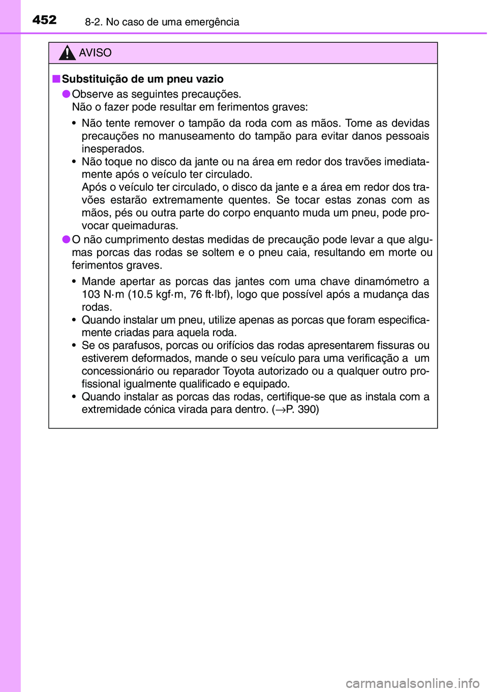 TOYOTA YARIS HATCHBACK 2015 Manual de utilização (in Portuguese) 4528-2. No caso de uma emergência
AV I S O
■Substituição de um pneu vazio
●Observe as seguintes precauções.
Não o fazer pode resultar em ferimentos graves:
• Não tente remover o tampão d TOYOTA YARIS HATCHBACK 2015 Manual de utilização (in Portuguese) 4528-2. No caso de uma emergência
AV I S O
■Substituição de um pneu vazio
●Observe as seguintes precauções.
Não o fazer pode resultar em ferimentos graves:
• Não tente remover o tampão d