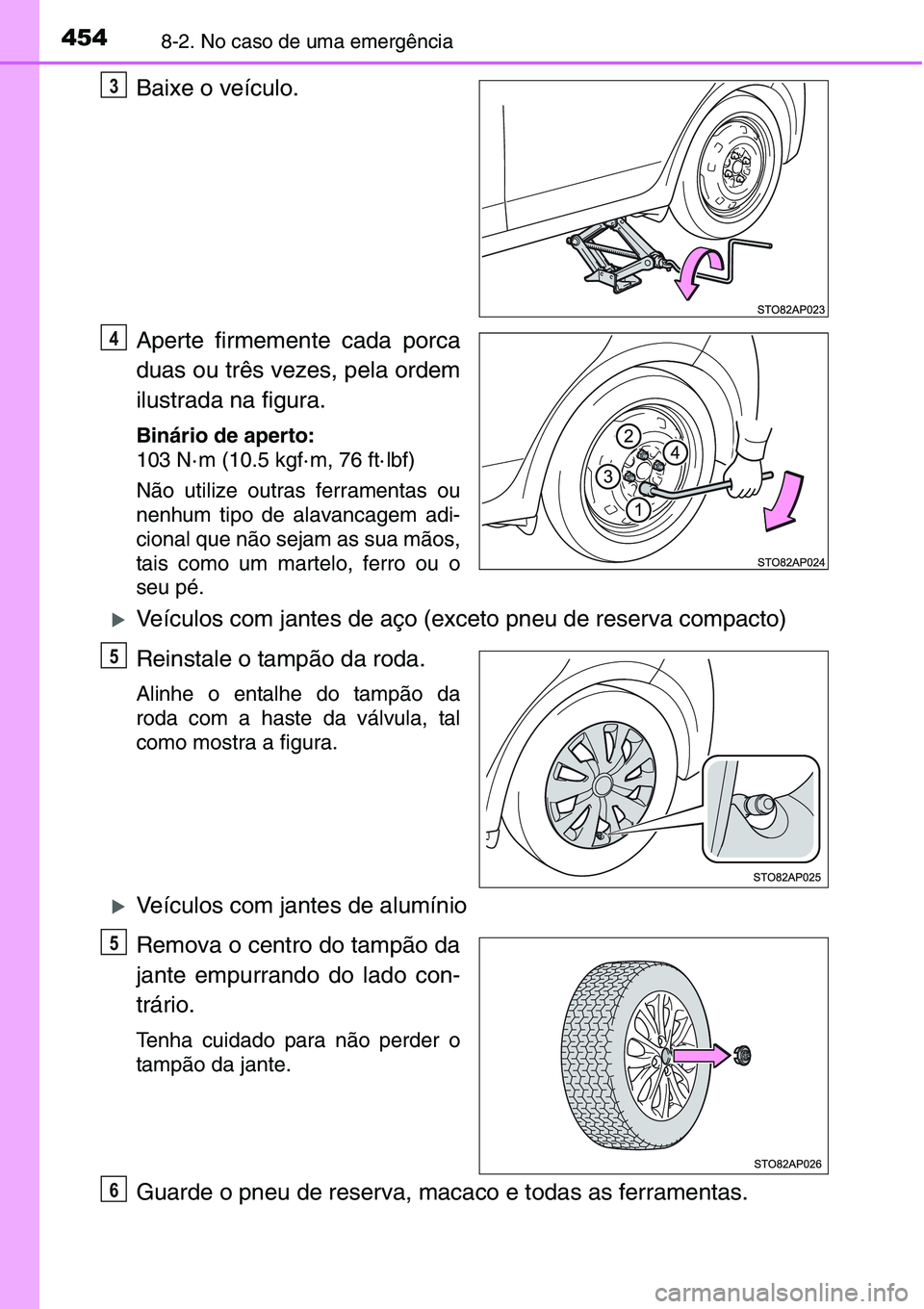 TOYOTA YARIS HATCHBACK 2015 Manual de utilização (in Portuguese) 4548-2. No caso de uma emergência
Baixe o veículo.
Aperte firmemente cada porca
duas ou três vezes, pela ordem
ilustrada na figura.
Binário de aperto:
103 N· m (10.5 kgf· m, 76 ft· lbf)
Não ut TOYOTA YARIS HATCHBACK 2015 Manual de utilização (in Portuguese) 4548-2. No caso de uma emergência
Baixe o veículo.
Aperte firmemente cada porca
duas ou três vezes, pela ordem
ilustrada na figura.
Binário de aperto:
103 N· m (10.5 kgf· m, 76 ft· lbf)
Não ut