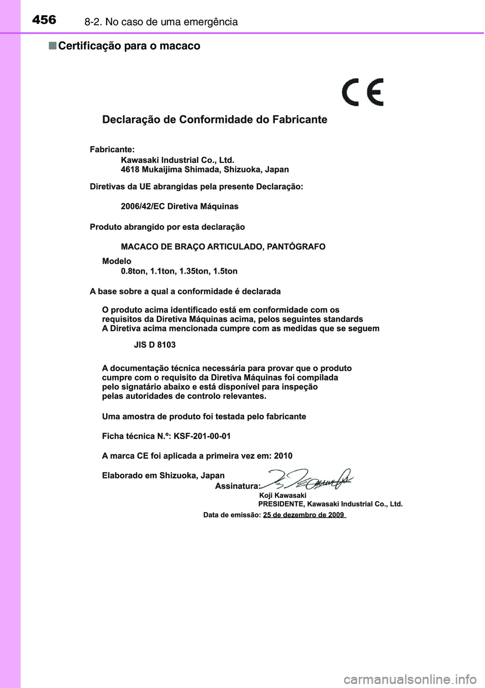 TOYOTA YARIS HATCHBACK 2015 Manual de utilização (in Portuguese) 4568-2. No caso de uma emergência
■Certificação para o macaco TOYOTA YARIS HATCHBACK 2015 Manual de utilização (in Portuguese) 4568-2. No caso de uma emergência
■Certificação para o macaco