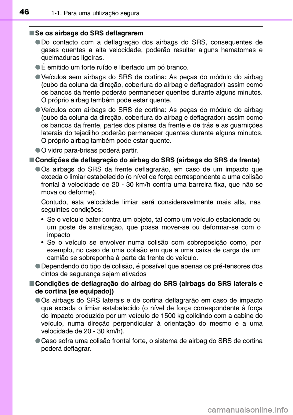 TOYOTA YARIS HATCHBACK 2015 Manual de utilização (in Portuguese) 461-1. Para uma utilização segura
■Se os airbags do SRS deflagrarem
●Do contacto com a deflagração dos airbags do SRS, consequentes de
gases quentes a alta velocidade, poderão resultar alguns TOYOTA YARIS HATCHBACK 2015 Manual de utilização (in Portuguese) 461-1. Para uma utilização segura
■Se os airbags do SRS deflagrarem
●Do contacto com a deflagração dos airbags do SRS, consequentes de
gases quentes a alta velocidade, poderão resultar alguns