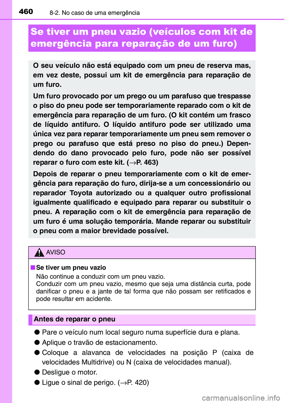 TOYOTA YARIS HATCHBACK 2015 Manual de utilização (in Portuguese) 4608-2. No caso de uma emergência
Se tiver um pneu vazio (veículos com kit de
emergência para reparação de um furo)
●Pare o veículo num local seguro numa superfície dura e plana.
●Aplique TOYOTA YARIS HATCHBACK 2015 Manual de utilização (in Portuguese) 4608-2. No caso de uma emergência
Se tiver um pneu vazio (veículos com kit de
emergência para reparação de um furo)
●Pare o veículo num local seguro numa superfície dura e plana.
●Aplique