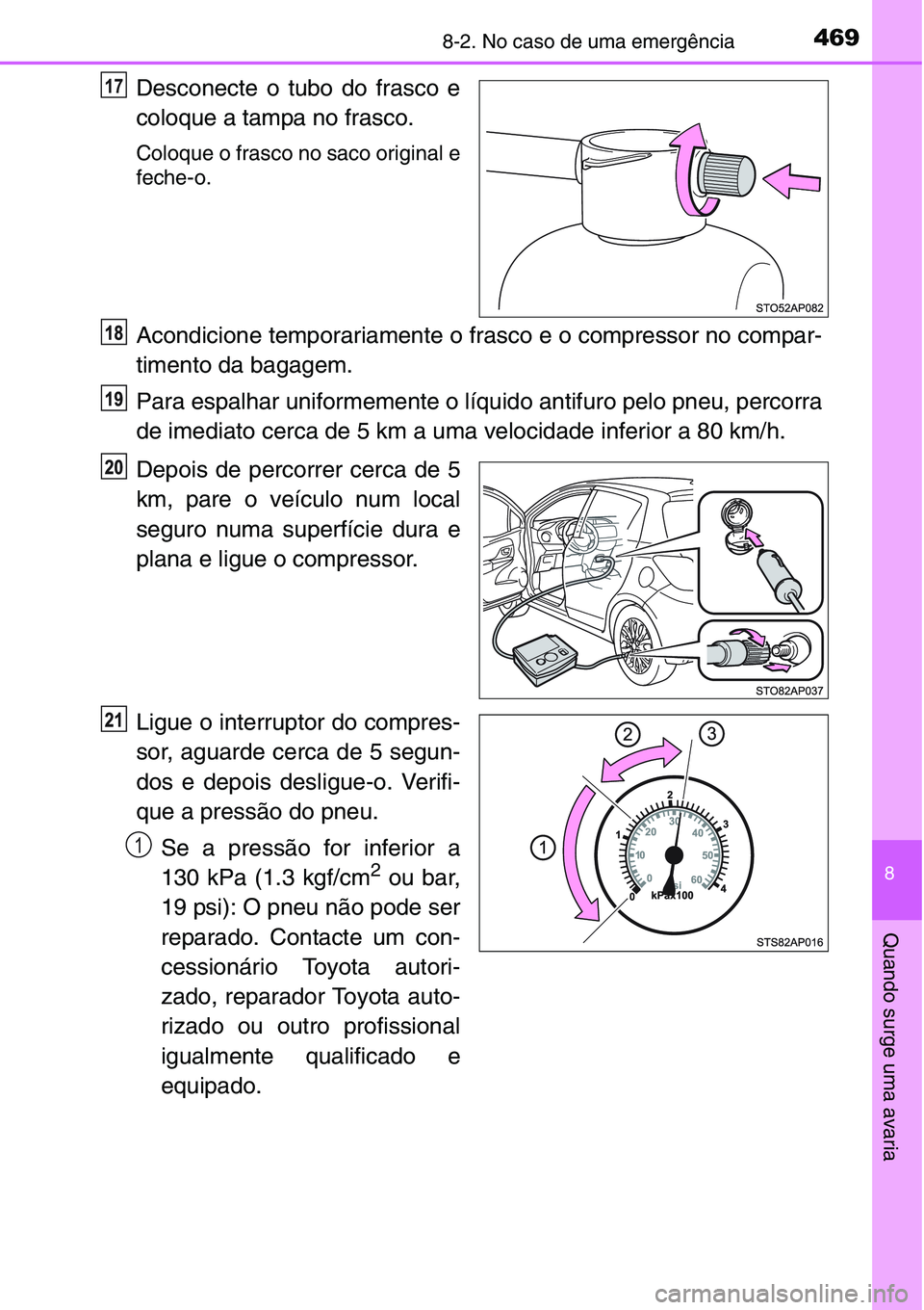 TOYOTA YARIS HATCHBACK 2015 Manual de utilização (in Portuguese) 4698-2. No caso de uma emergência
8
Quando surge uma avaria
Desconecte o tubo do frasco e
coloque a tampa no frasco.
Coloque o frasco no saco original e
feche-o.
Acondicione temporariamente o frasco TOYOTA YARIS HATCHBACK 2015 Manual de utilização (in Portuguese) 4698-2. No caso de uma emergência
8
Quando surge uma avaria
Desconecte o tubo do frasco e
coloque a tampa no frasco.
Coloque o frasco no saco original e
feche-o.
Acondicione temporariamente o frasco