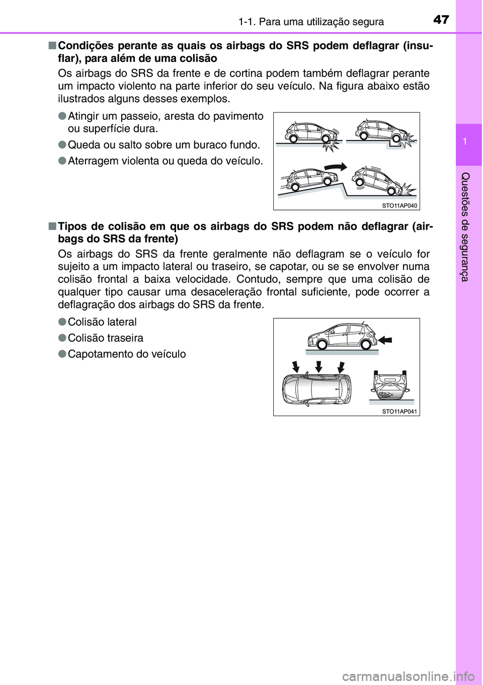 TOYOTA YARIS HATCHBACK 2015 Manual de utilização (in Portuguese) 471-1. Para uma utilização segura
1
Questões de segurança
■Condições perante as quais os airbags do SRS podem deflagrar (insu-
flar), para além de uma colisão
Os airbags do SRS da frente e TOYOTA YARIS HATCHBACK 2015 Manual de utilização (in Portuguese) 471-1. Para uma utilização segura
1
Questões de segurança
■Condições perante as quais os airbags do SRS podem deflagrar (insu-
flar), para além de uma colisão
Os airbags do SRS da frente e