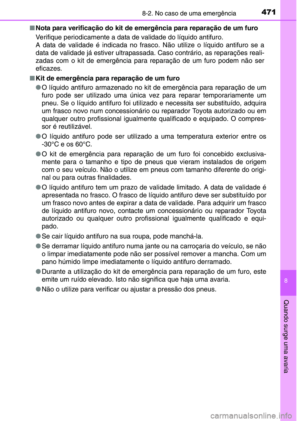 TOYOTA YARIS HATCHBACK 2015 Manual de utilização (in Portuguese) 4718-2. No caso de uma emergência
8
Quando surge uma avaria
■Nota para verificação do kit de emergência para reparação de um furo
Verifique periodicamente a data de validade do líquido antifu TOYOTA YARIS HATCHBACK 2015 Manual de utilização (in Portuguese) 4718-2. No caso de uma emergência
8
Quando surge uma avaria
■Nota para verificação do kit de emergência para reparação de um furo
Verifique periodicamente a data de validade do líquido antifu