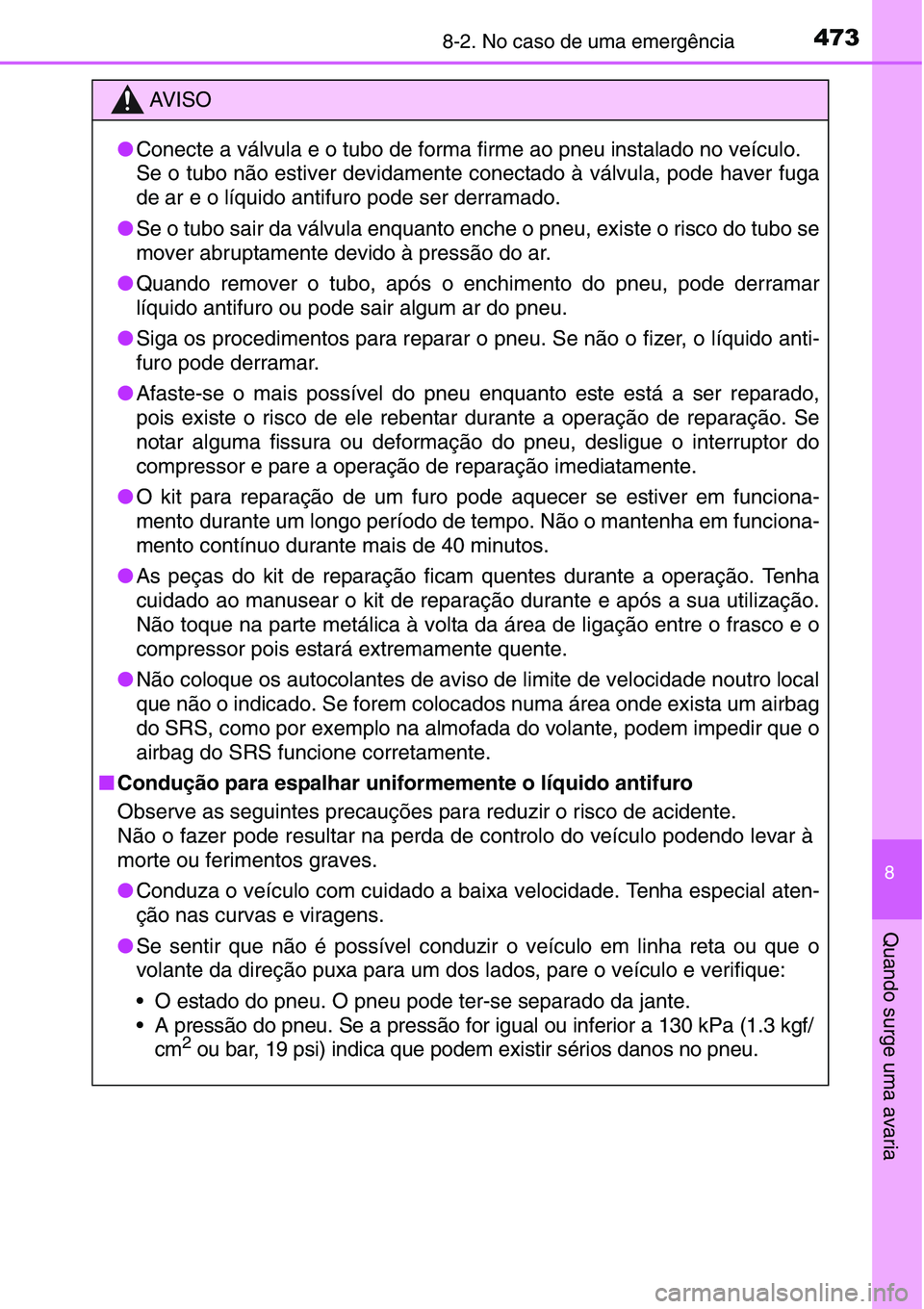 TOYOTA YARIS HATCHBACK 2015 Manual de utilização (in Portuguese) 4738-2. No caso de uma emergência
8
Quando surge uma avaria
AV I S O
●Conecte a válvula e o tubo de forma firme ao pneu instalado no veículo.
Se o tubo não estiver devidamente conectado à válv TOYOTA YARIS HATCHBACK 2015 Manual de utilização (in Portuguese) 4738-2. No caso de uma emergência
8
Quando surge uma avaria
AV I S O
●Conecte a válvula e o tubo de forma firme ao pneu instalado no veículo.
Se o tubo não estiver devidamente conectado à válv