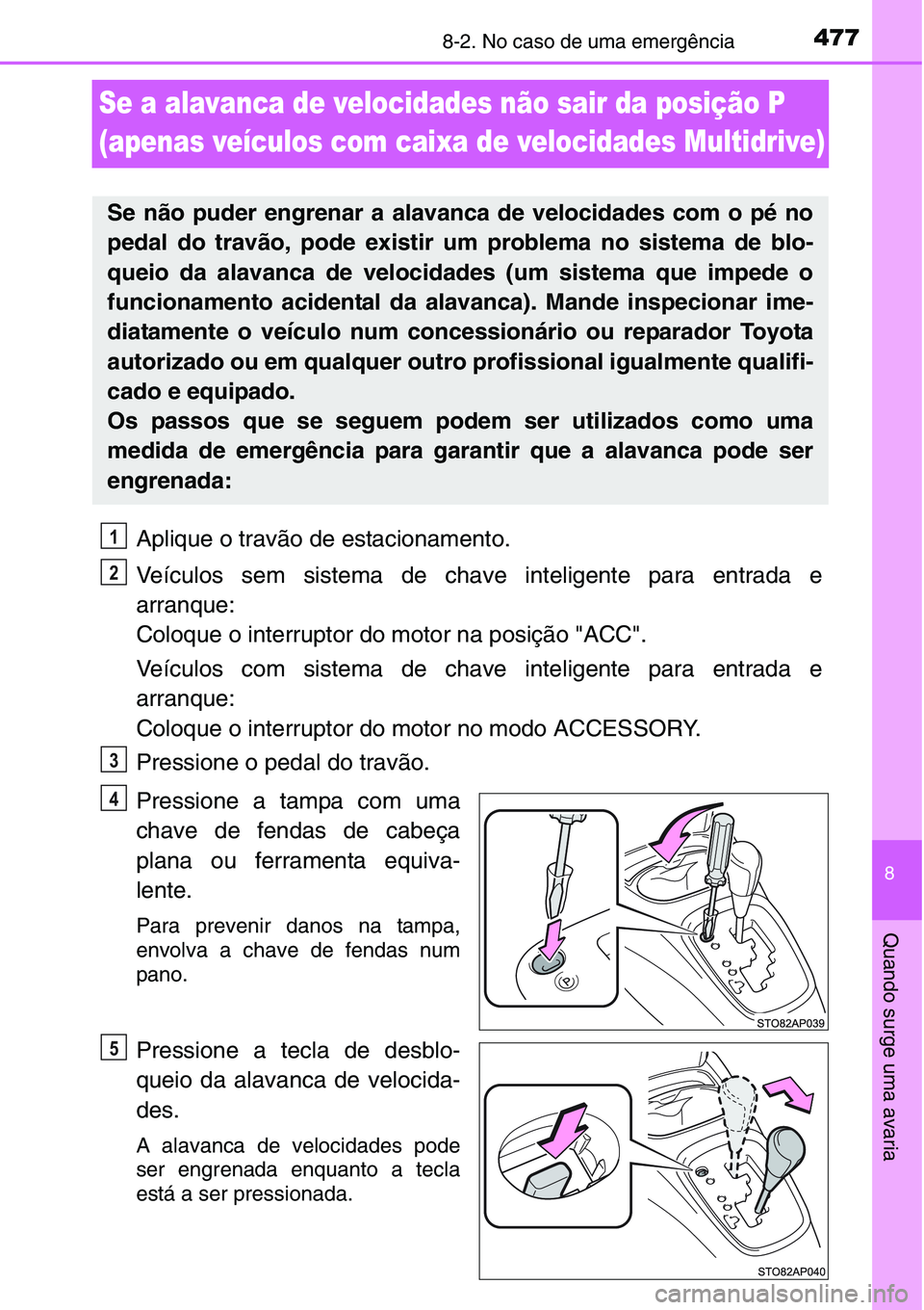 TOYOTA YARIS HATCHBACK 2015 Manual de utilização (in Portuguese) 4778-2. No caso de uma emergência
8
Quando surge uma avaria
Se a alavanca de velocidades não sair da posição P
(apenas veículos com caixa de velocidades Multidrive)
Aplique o travão de estacion TOYOTA YARIS HATCHBACK 2015 Manual de utilização (in Portuguese) 4778-2. No caso de uma emergência
8
Quando surge uma avaria
Se a alavanca de velocidades não sair da posição P
(apenas veículos com caixa de velocidades Multidrive)
Aplique o travão de estacion