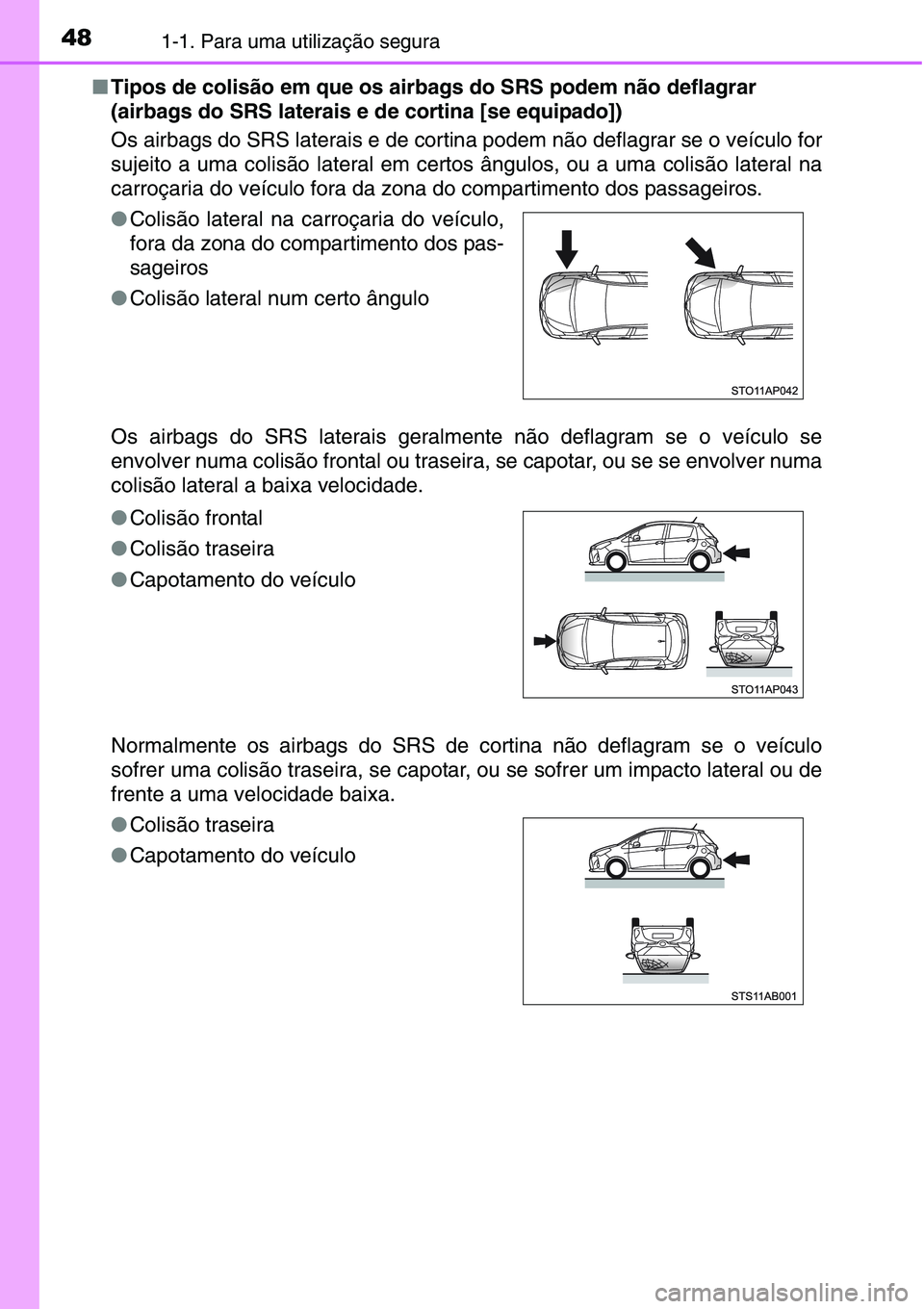 TOYOTA YARIS HATCHBACK 2015  Manual de utilização (in Portuguese) 481-1. Para uma utilização segura
■Tipos de colisão em que os airbags do SRS podem não deflagrar 
(airbags do SRS laterais e de cortina [se equipado])
Os airbags do SRS laterais e de cortina pod