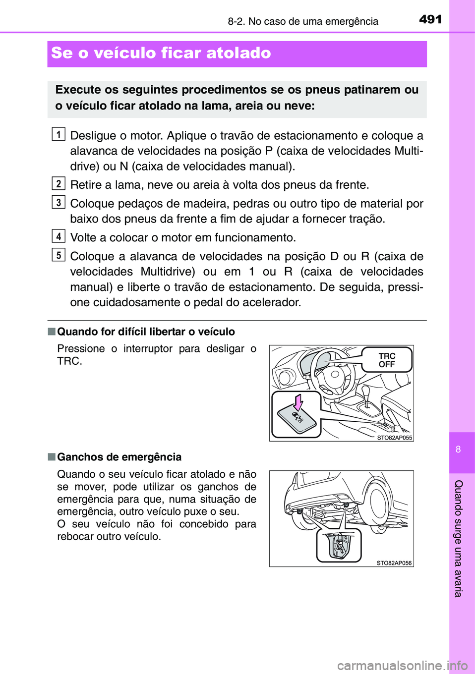 TOYOTA YARIS HATCHBACK 2015 Manual de utilização (in Portuguese) 4918-2. No caso de uma emergência
8
Quando surge uma avaria
Se o veículo ficar atolado
Desligue o motor. Aplique o travão de estacionamento e coloque a
alavanca de velocidades na posição P (caixa TOYOTA YARIS HATCHBACK 2015 Manual de utilização (in Portuguese) 4918-2. No caso de uma emergência
8
Quando surge uma avaria
Se o veículo ficar atolado
Desligue o motor. Aplique o travão de estacionamento e coloque a
alavanca de velocidades na posição P (caixa