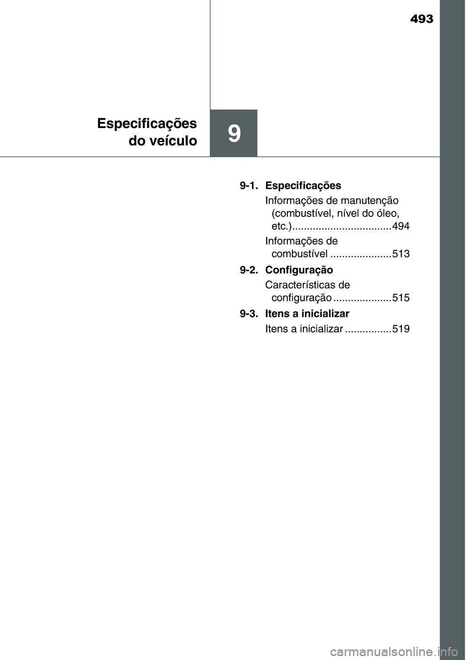 TOYOTA YARIS HATCHBACK 2015 Manual de utilização (in Portuguese) 493
9
Especificações
do veículo
9-1. Especificações
Informações de manutenção
(combustível, nível do óleo,
etc.).................................. 494
Informações de
combustível .... TOYOTA YARIS HATCHBACK 2015 Manual de utilização (in Portuguese) 493
9
Especificações
do veículo
9-1. Especificações
Informações de manutenção
(combustível, nível do óleo,
etc.).................................. 494
Informações de
combustível ....