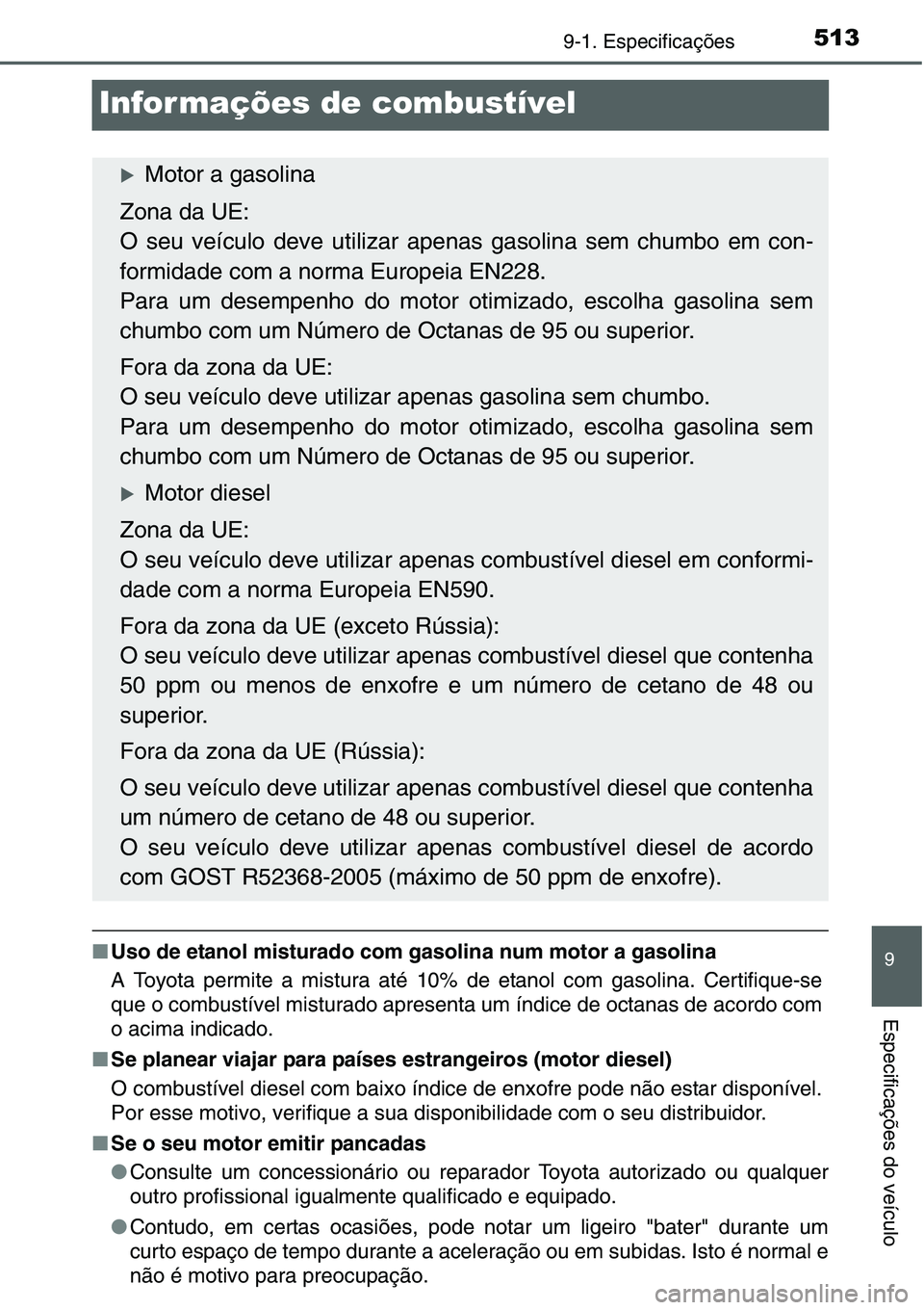 TOYOTA YARIS HATCHBACK 2015  Manual de utilização (in Portuguese) 5139-1. Especificações
9
Especificações do veículo
Infor mações de combustível
■Uso de etanol misturado com gasolina num motor a gasolina
A Toyota permite a mistura até 10% de etanol com ga