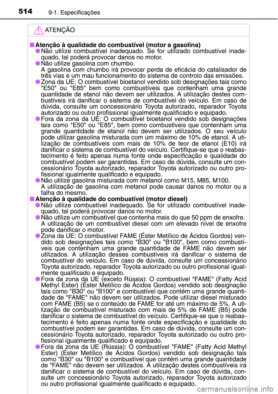 TOYOTA YARIS HATCHBACK 2015  Manual de utilização (in Portuguese) 5149-1. Especificações
ATENÇÃO
■Atenção à qualidade do combustível (motor a gasolina)
●Não utilize combustível inadequado. Se for utilizado combustível inade-
quado, tal poderá provoca