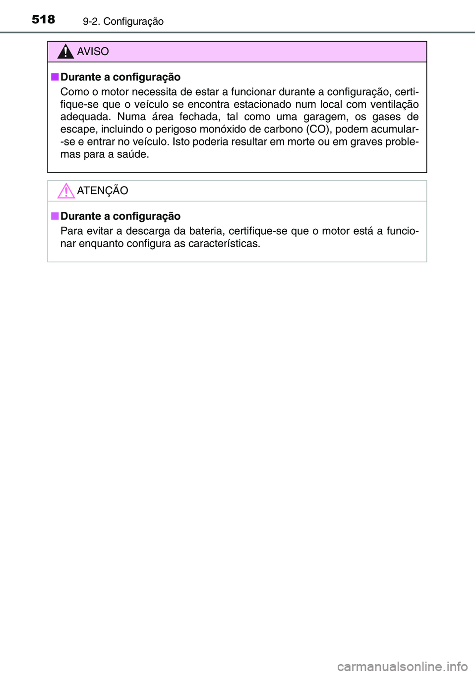 TOYOTA YARIS HATCHBACK 2015  Manual de utilização (in Portuguese) 5189-2. Configuração
AV I S O
■Durante a configuração
Como o motor necessita de estar a funcionar durante a configuração, certi-
fique-se que o veículo se encontra estacionado num local com v