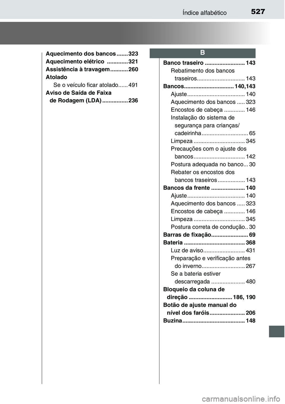 TOYOTA YARIS HATCHBACK 2015 Manual de utilização (in Portuguese) 527Índice alfabético
Aquecimento dos bancos ....... 323
Aquecimento elétrico ............. 321
Assistência à travagem ........... 260
Atolado
Se o veículo ficar atolado...... 491
Aviso de Saíd TOYOTA YARIS HATCHBACK 2015 Manual de utilização (in Portuguese) 527Índice alfabético
Aquecimento dos bancos ....... 323
Aquecimento elétrico ............. 321
Assistência à travagem ........... 260
Atolado
Se o veículo ficar atolado...... 491
Aviso de Saíd