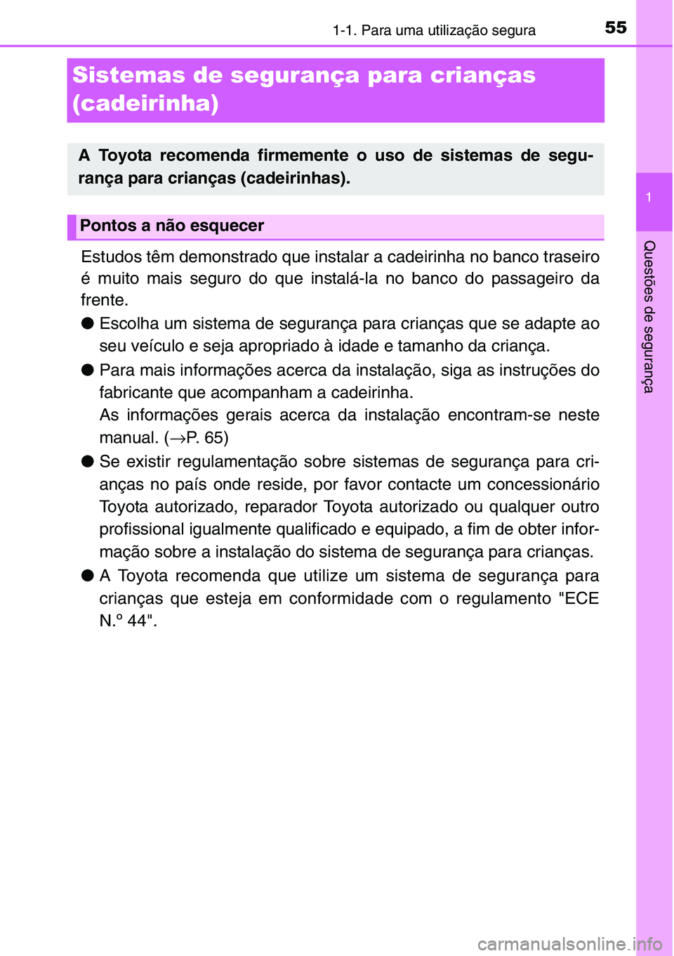 TOYOTA YARIS HATCHBACK 2015  Manual de utilização (in Portuguese) 551-1. Para uma utilização segura
1
Questões de segurança
Sistemas de segurança para crianças 
(cadeirinha)
Estudos têm demonstrado que instalar a cadeirinha no banco traseiro
é muito mais seg