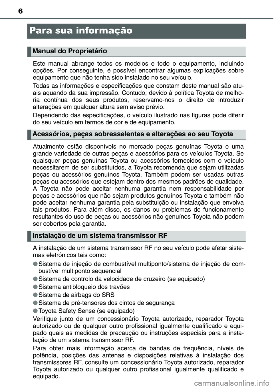 TOYOTA YARIS HATCHBACK 2015 Manual de utilização (in Portuguese) 6
Para sua infor mação
Este manual abrange todos os modelos e todo o equipamento, incluindo
opções. Por conseguinte, é possível encontrar algumas explicações sobre
equipamento que não tenha s TOYOTA YARIS HATCHBACK 2015 Manual de utilização (in Portuguese) 6
Para sua infor mação
Este manual abrange todos os modelos e todo o equipamento, incluindo
opções. Por conseguinte, é possível encontrar algumas explicações sobre
equipamento que não tenha s