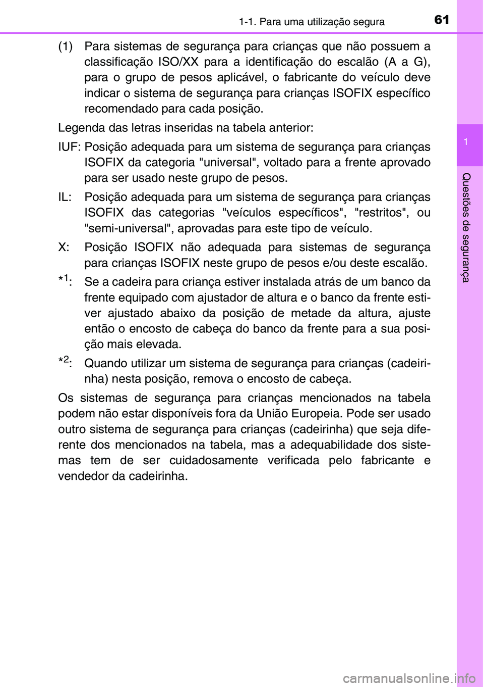 TOYOTA YARIS HATCHBACK 2015 Manual de utilização (in Portuguese) 611-1. Para uma utilização segura
1
Questões de segurança
(1) Para sistemas de segurança para crianças que não possuem a
classificação ISO/XX para a identificação do escalão (A a G),
para TOYOTA YARIS HATCHBACK 2015 Manual de utilização (in Portuguese) 611-1. Para uma utilização segura
1
Questões de segurança
(1) Para sistemas de segurança para crianças que não possuem a
classificação ISO/XX para a identificação do escalão (A a G),
para