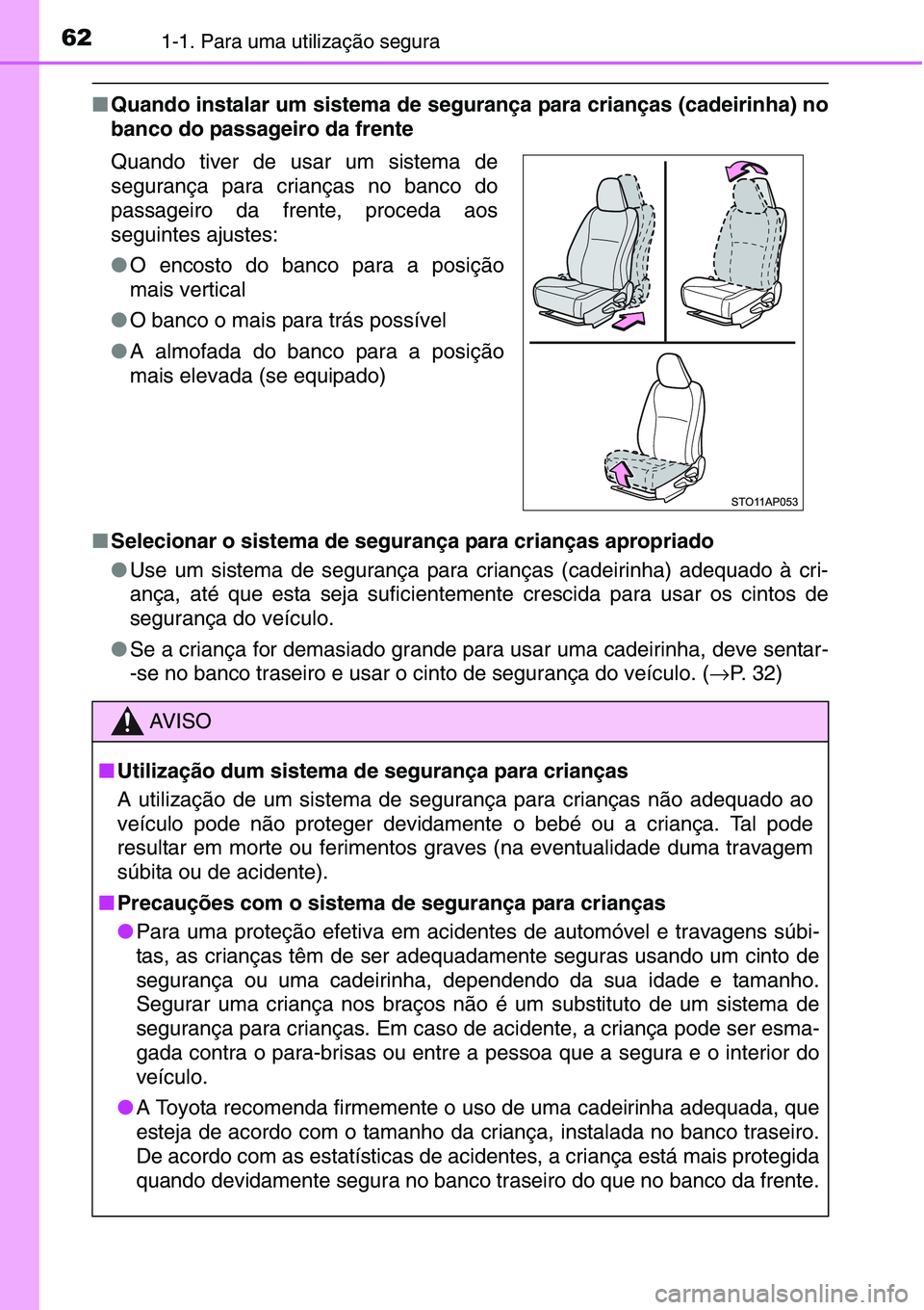 TOYOTA YARIS HATCHBACK 2015 Manual de utilização (in Portuguese) 621-1. Para uma utilização segura
■Quando instalar um sistema de segurança para crianças (cadeirinha) no
banco do passageiro da frente
■Selecionar o sistema de segurança para crianças apropr TOYOTA YARIS HATCHBACK 2015 Manual de utilização (in Portuguese) 621-1. Para uma utilização segura
■Quando instalar um sistema de segurança para crianças (cadeirinha) no
banco do passageiro da frente
■Selecionar o sistema de segurança para crianças apropr